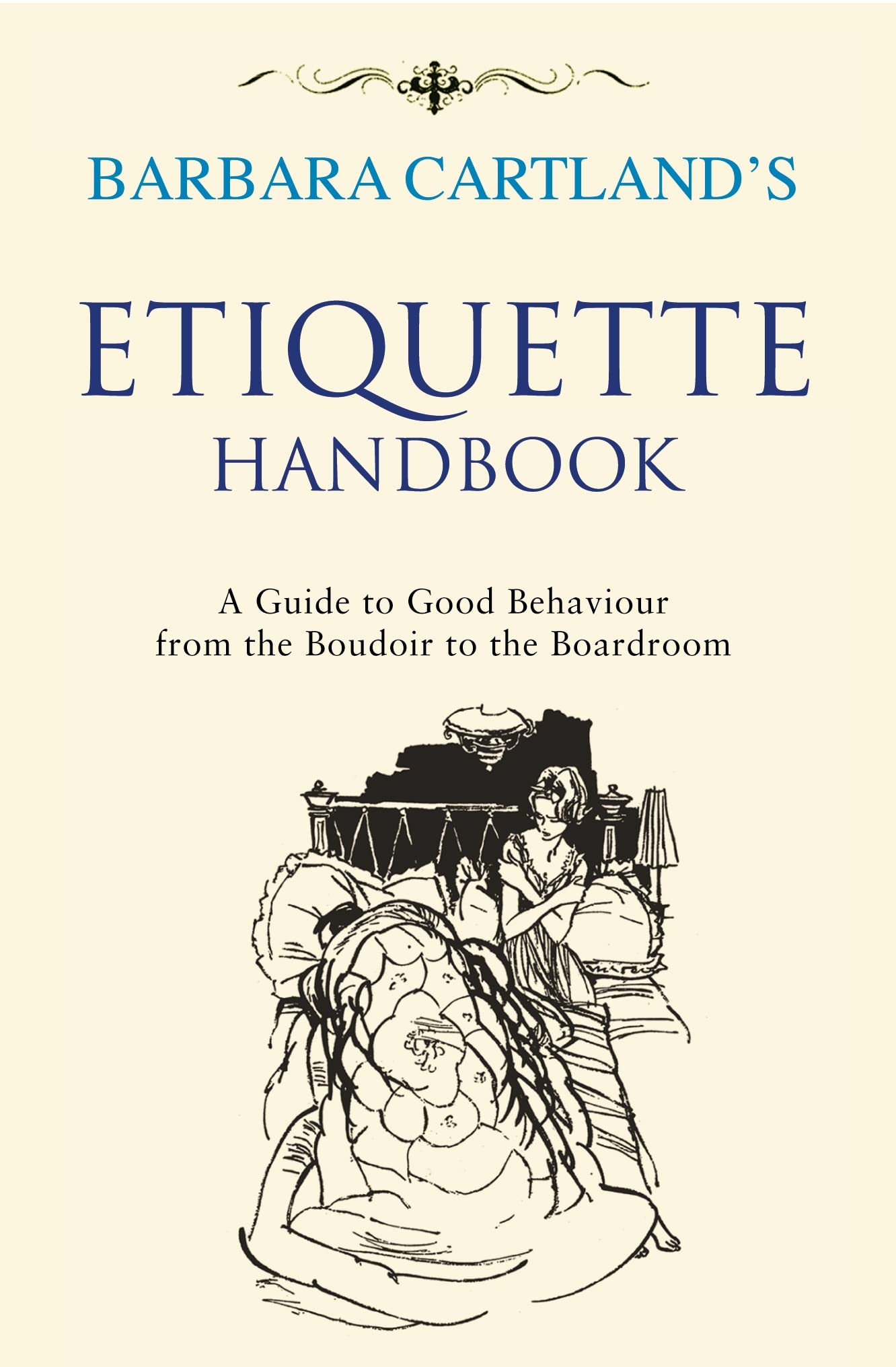 Barbara Cartland's Etiquette Handbook: A Guide to Good Behaviour from the Boudoir to the Boardroom Leisure, Home & Garden