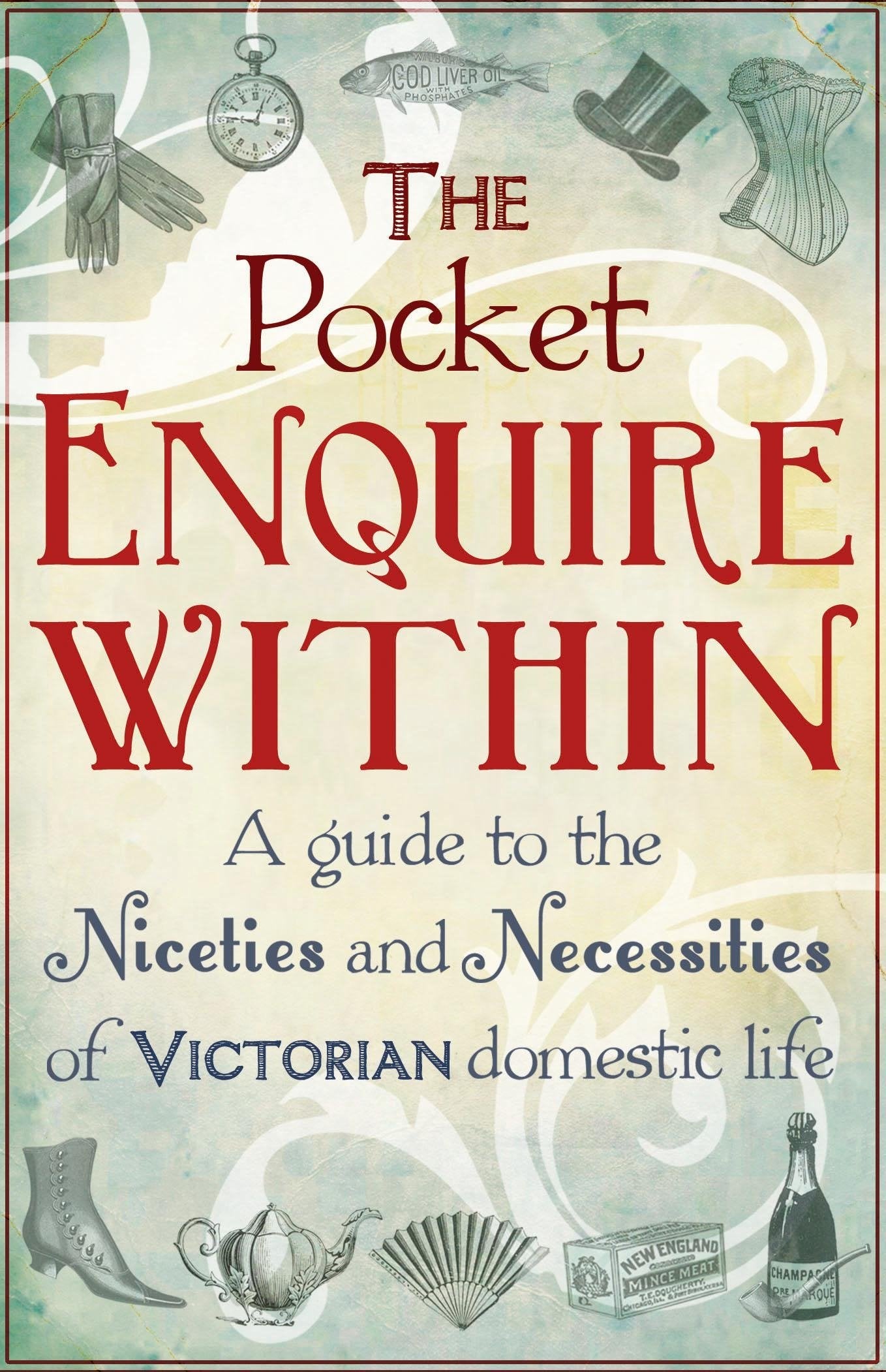 The Pocket Enquire Within: A guide to the niceties and necessities of Victorian domestic life International