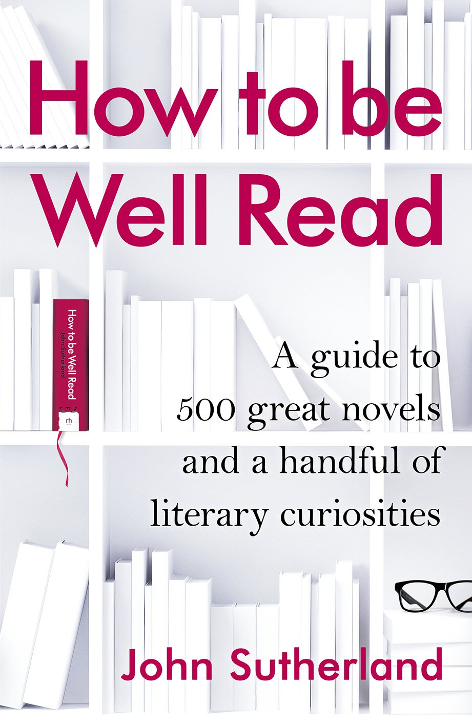 How to Be Well Read: A Guide to 500 Great Novels and a Handful of Literary Curiosities General education