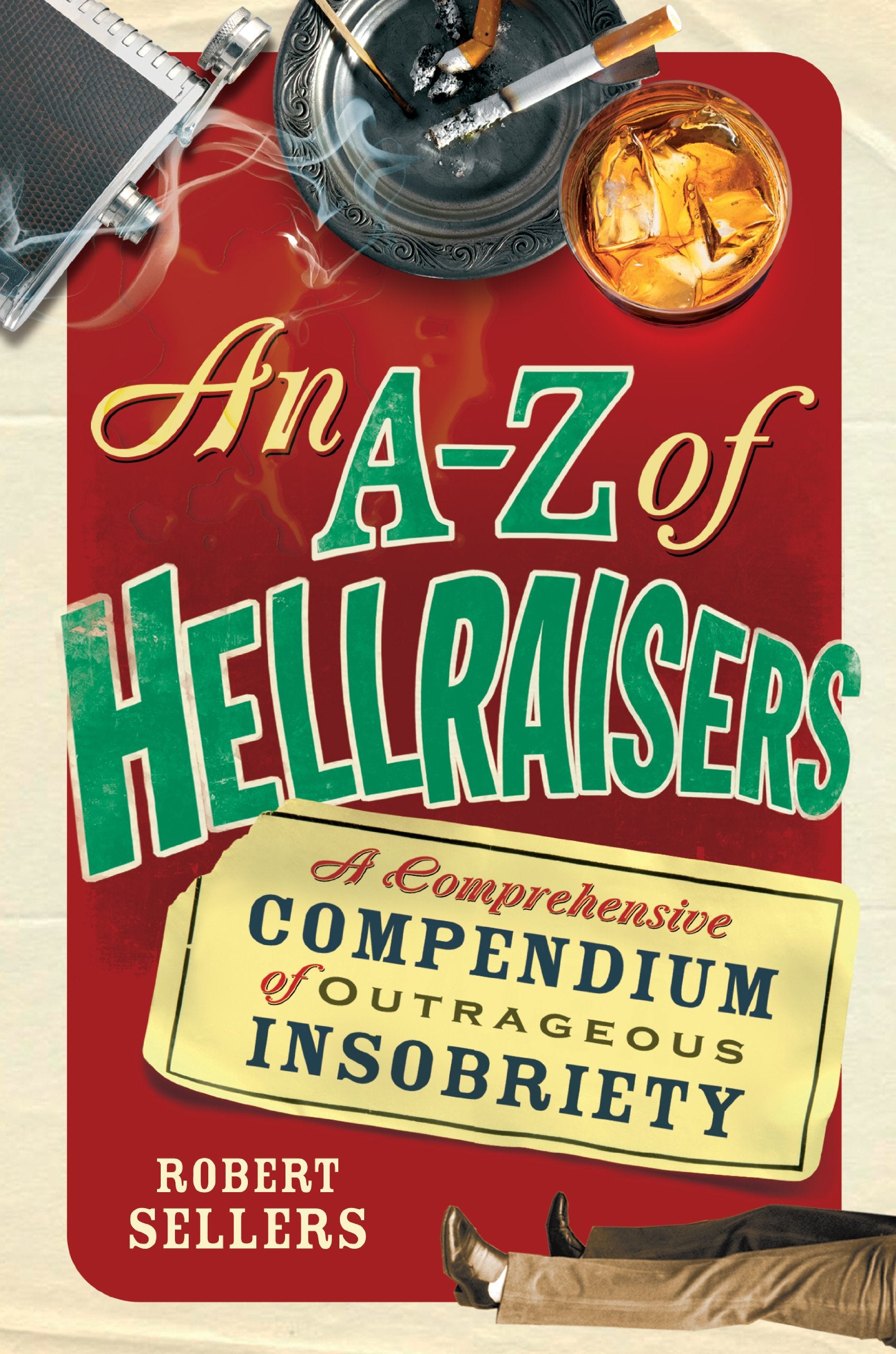 An A-Z of Hellraisers: A Comprehensive Compendium of Outrageous Insobriety Art & Literature