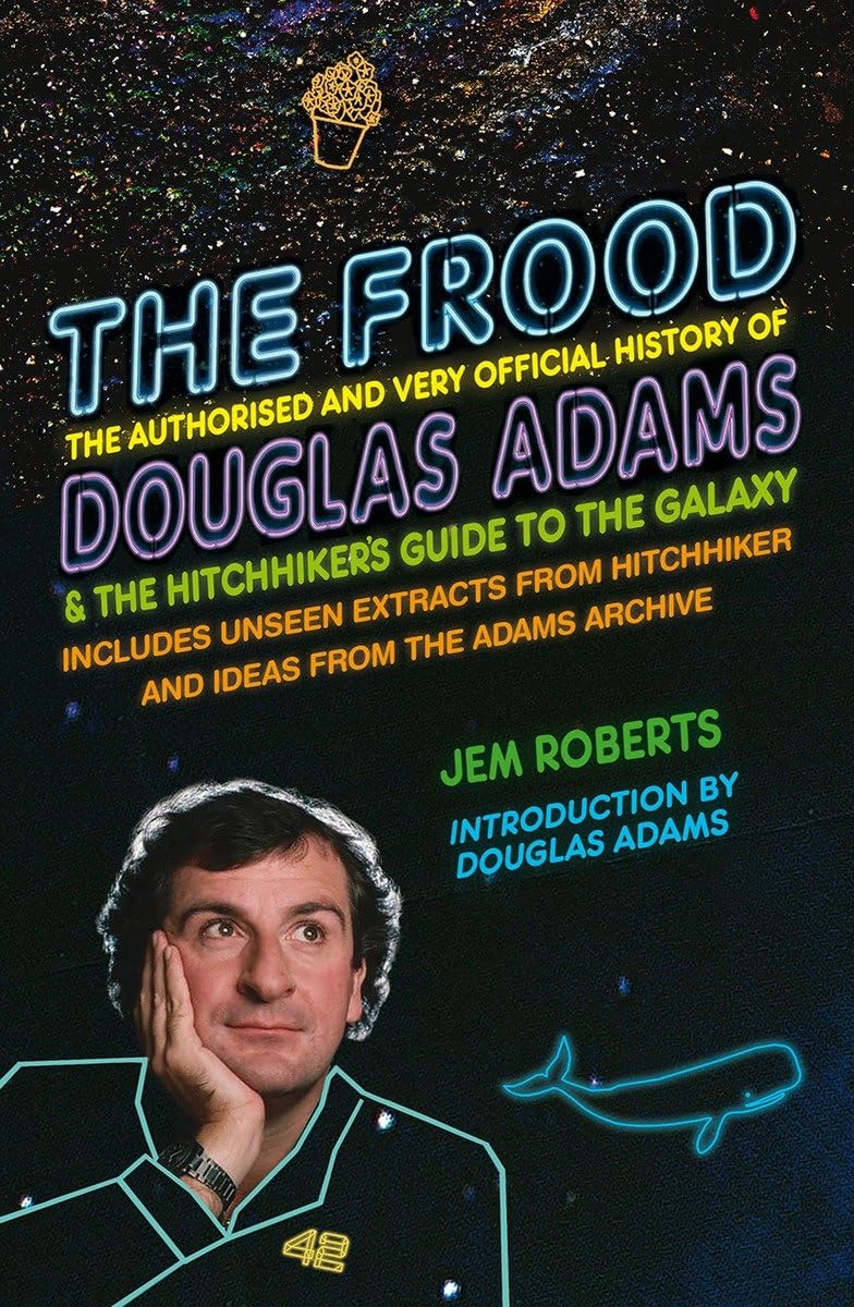 The Frood: The Authorised and Very Official History of Douglas Adams & The Hitchhiker’s Guide to the Galaxy book
