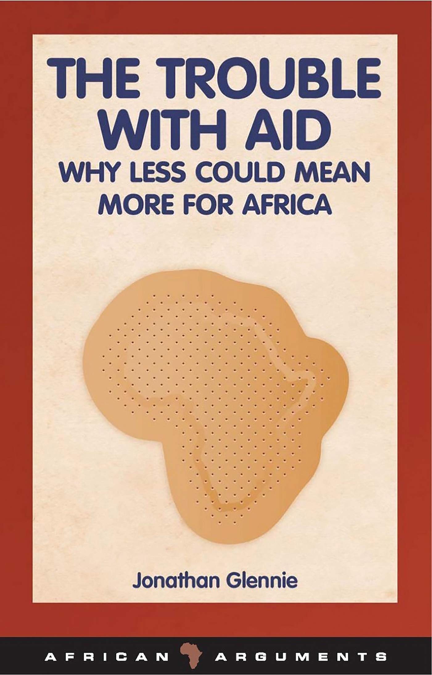 Trouble with Aid: Why Less Could Mean More for Africa (African Arguments) Law