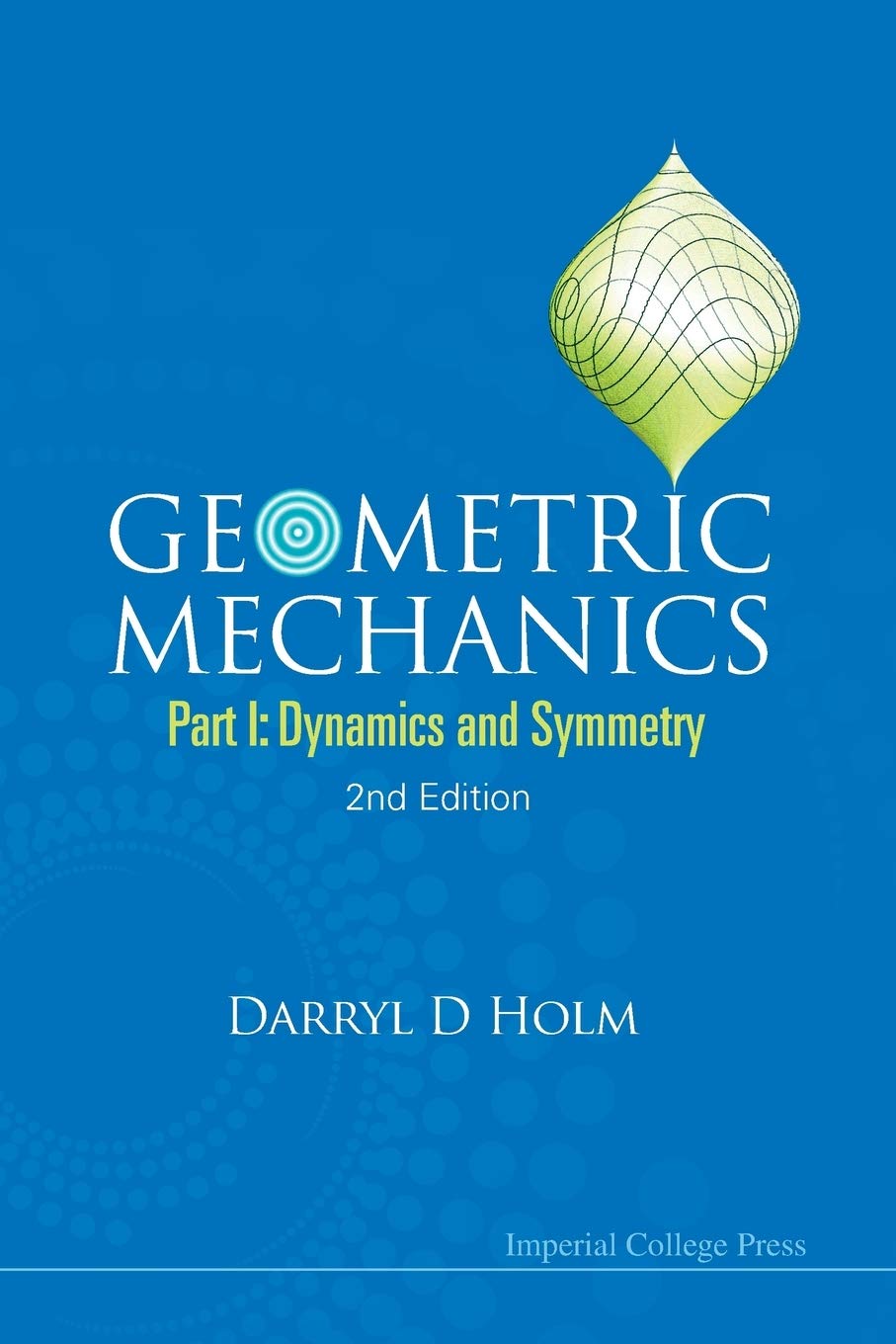 Geometric Mechanics - Part I: Dynamics And Symmetry (2Nd Edition) Business & Technology