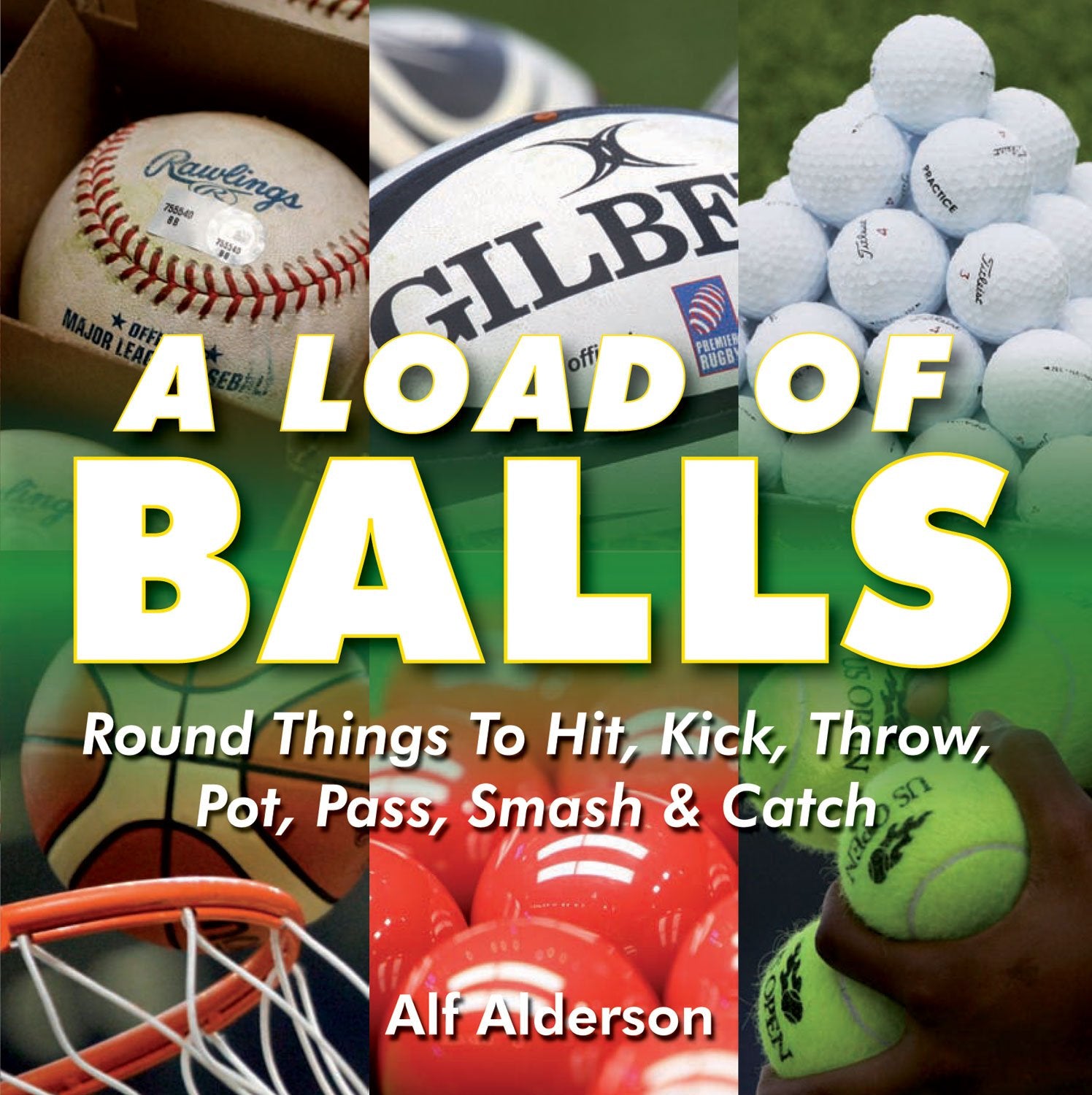 A Load of Balls: Round Things to Hit, Kick, Throw, Pot, Pass, Smash & Catch: Round Things to Hit, Kick, Throw, Pot, Pass, Smash and Catch Reference Books