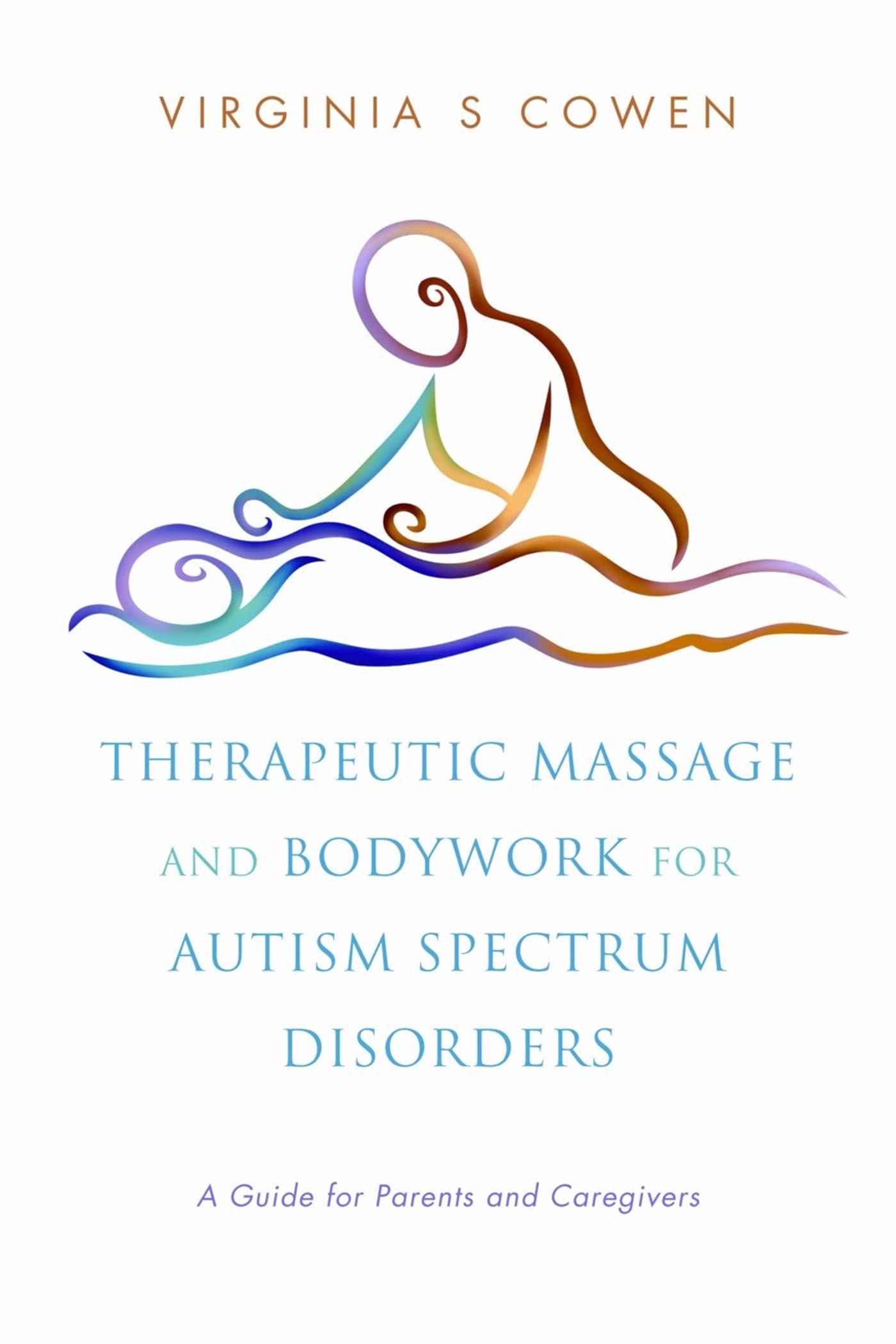 Therapeutic Massage and Bodywork for Autism Spectrum Disorders: A Guide for Parents and Caregivers Medicine