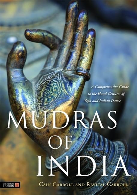 Mudras of India: A Comprehensive Guide to the Hand Gestures of Yoga and Indian Dance Film, Art & Culture