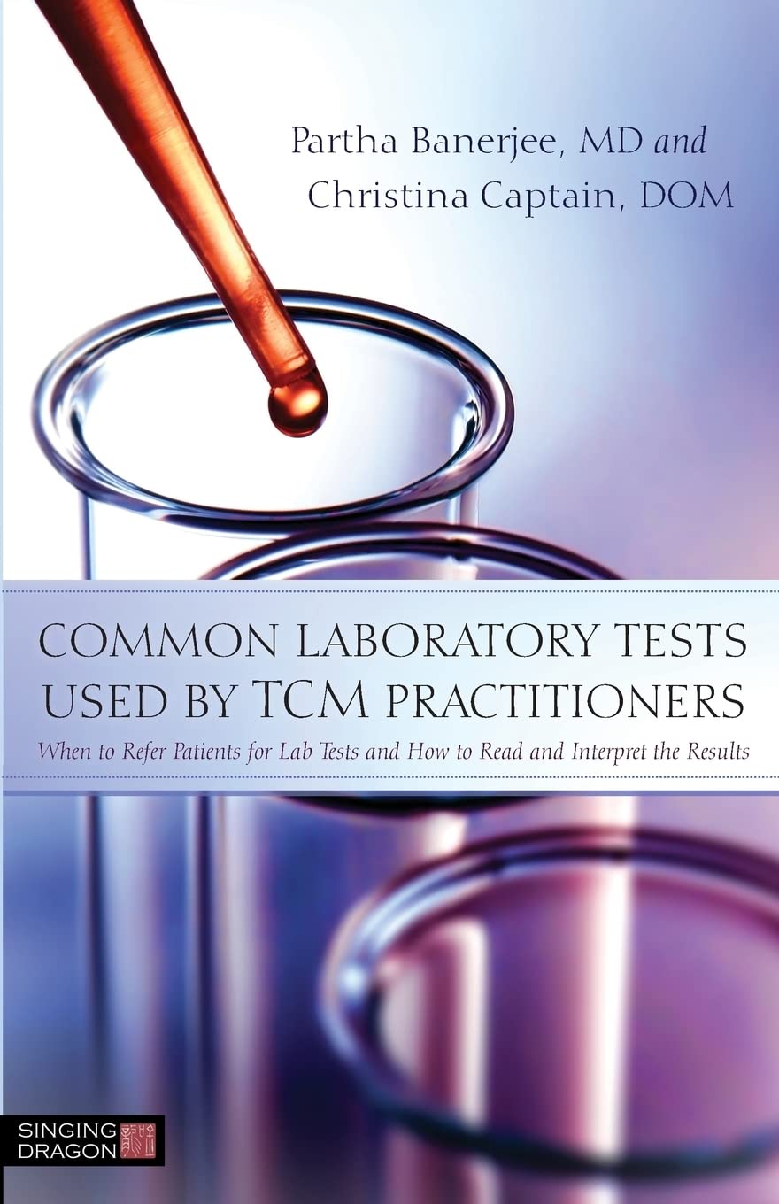 Common Laboratory Tests Used by TCM Practitioners: When to Refer Patients for Lab Tests and How to Read and Interpret the Results Medicine