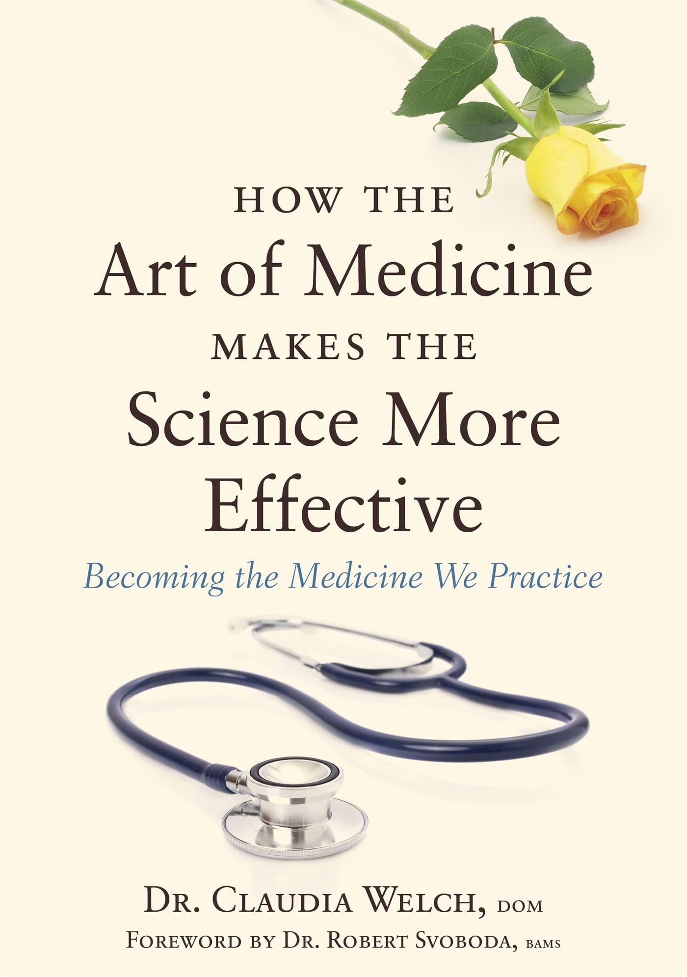How the Art of Medicine Makes the Science More Effective: Becoming the Medicine We Practice (How the Art of Medicine Makes Effective Physicians) Medicine