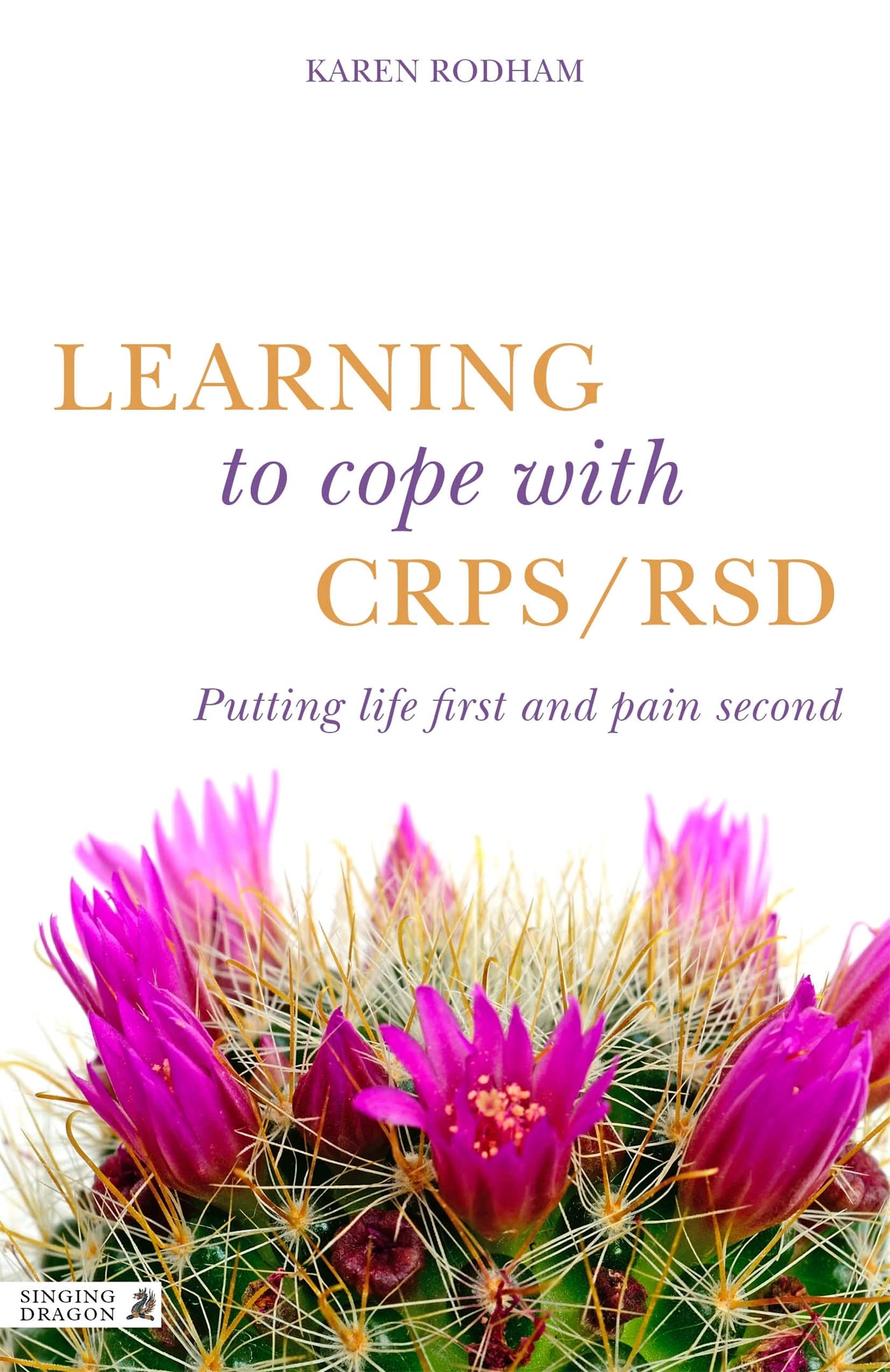 Learning to Cope with CRPS / RSD: Putting Life First and CRPS / RSD Second: Putting Life First and Pain Second Medicine