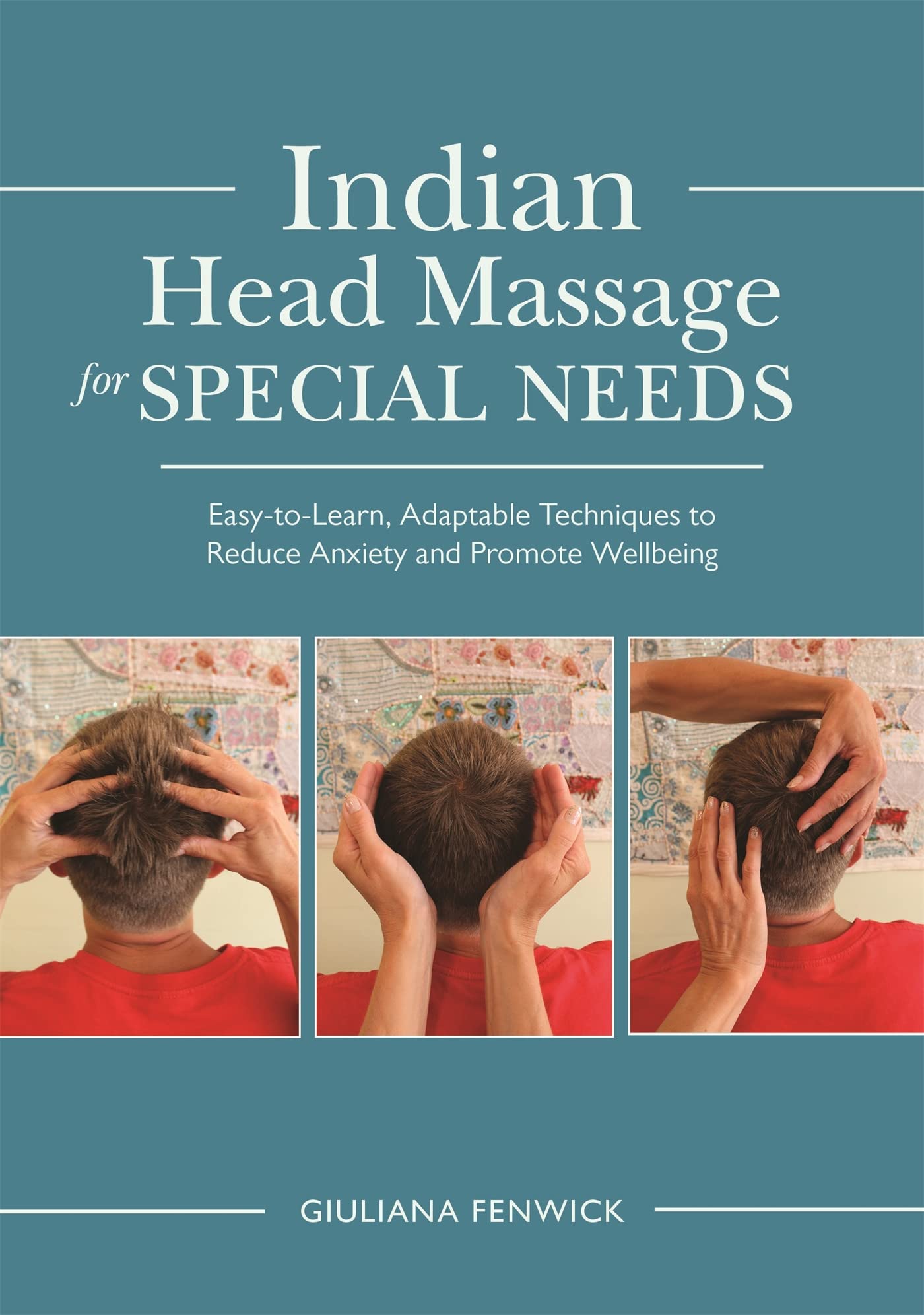 Indian Head Massage for Special Needs: Easy-to-learn, Adaptable Techniques to Reduce Anxiety and Promote Wellbeing Medicine