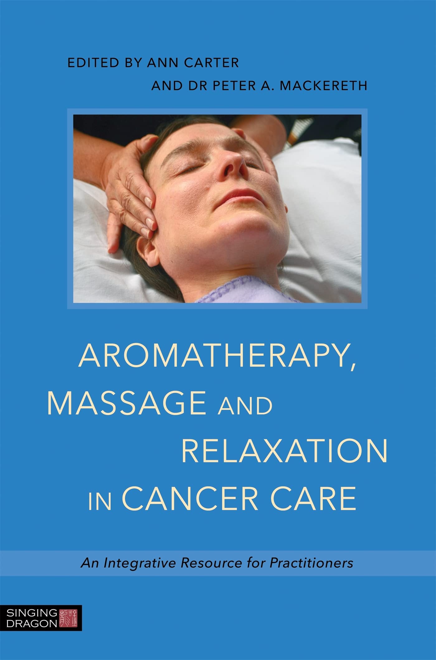 Aromatherapy, Massage and Relaxation in Cancer Care: An Integrative Resource for Practitioners Medicine