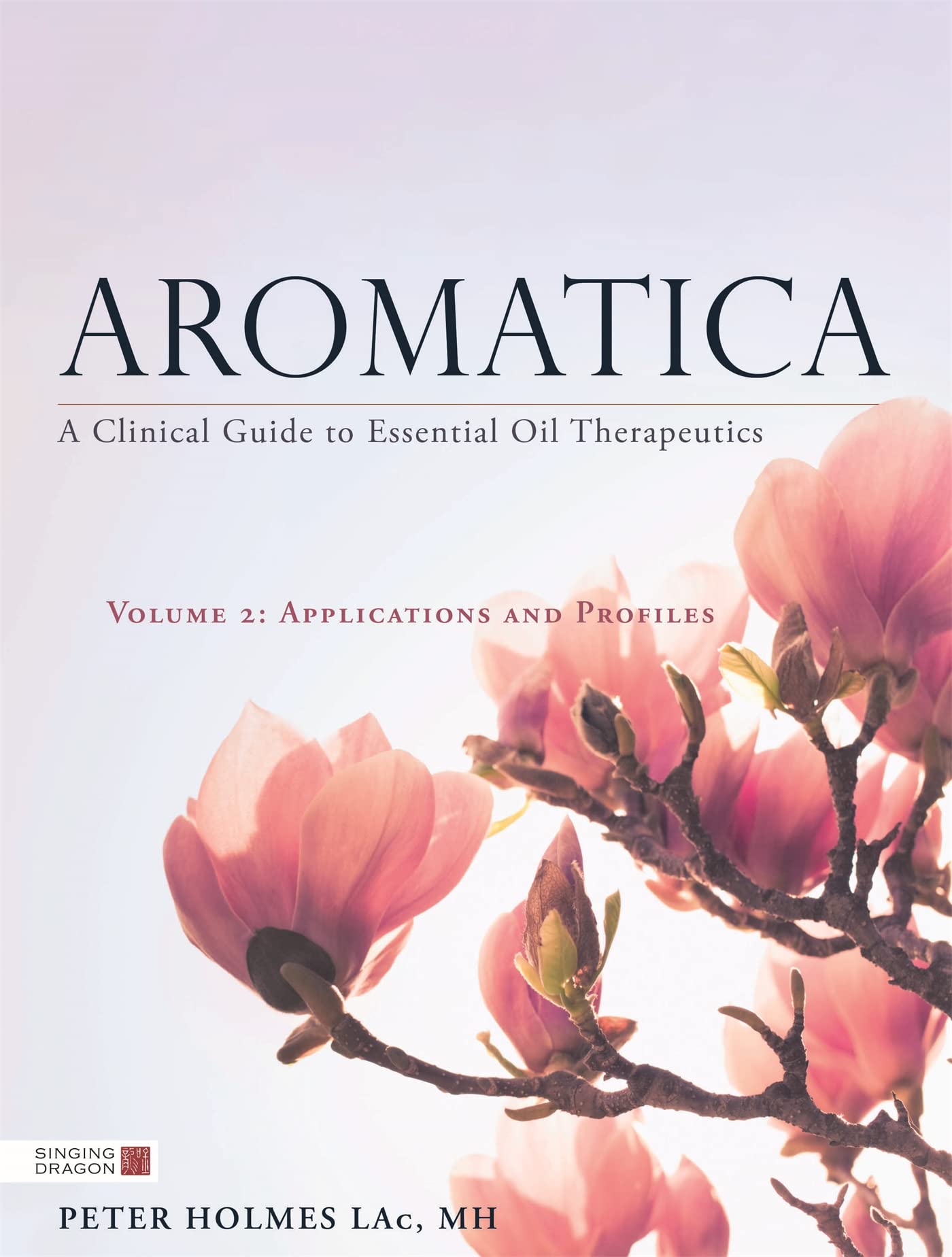 Aromatica.Vol.2: A Clinical Guide to Essential Oil Therapeutics. Applications and Profiles Medicine