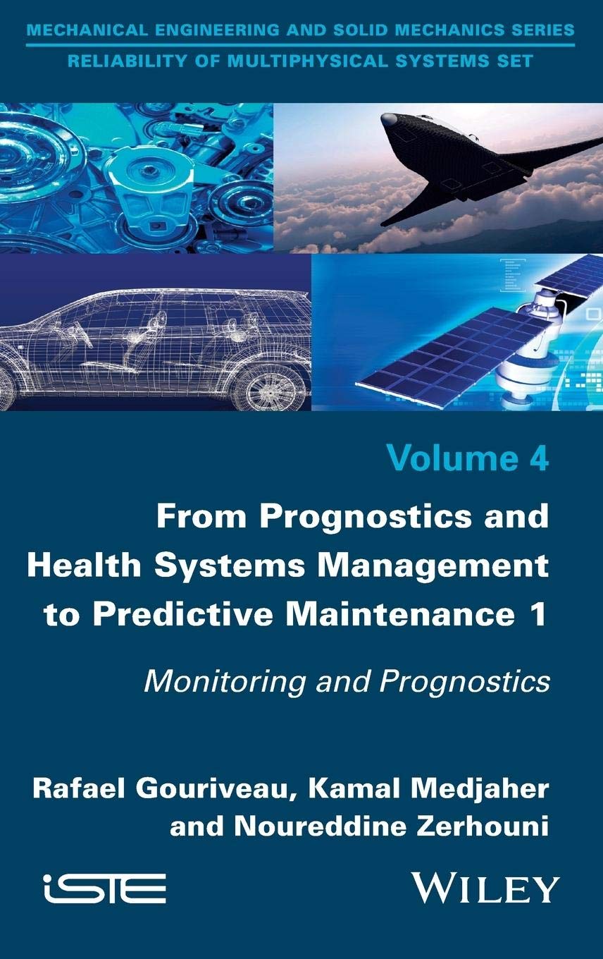 From Prognostics and Health Systems Management to Predictive Maintenance 1: Monitoring and Prognostics (Mechanical Engineering and Solid Mechanics: Reliability of Multiphysical Systems, 4, Band 4) Business & Technology