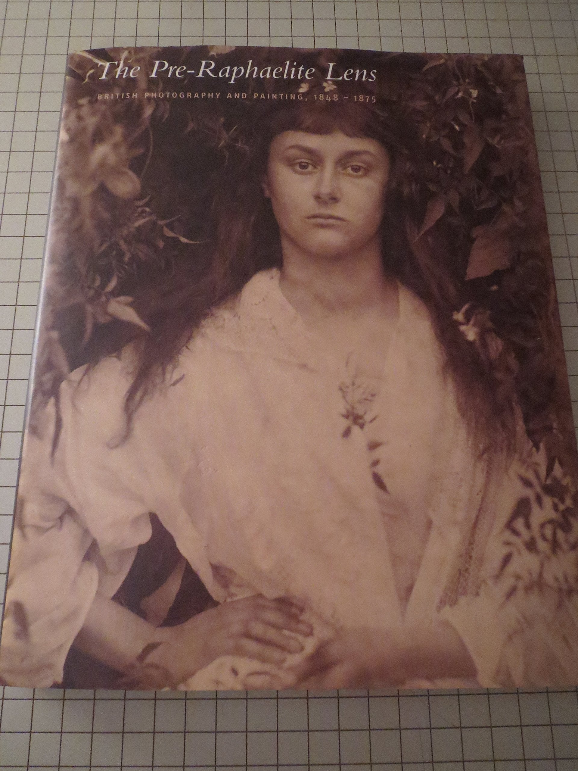 The Pre-Raphaelite Lens: British Photography and Painting, 1848-1875 book