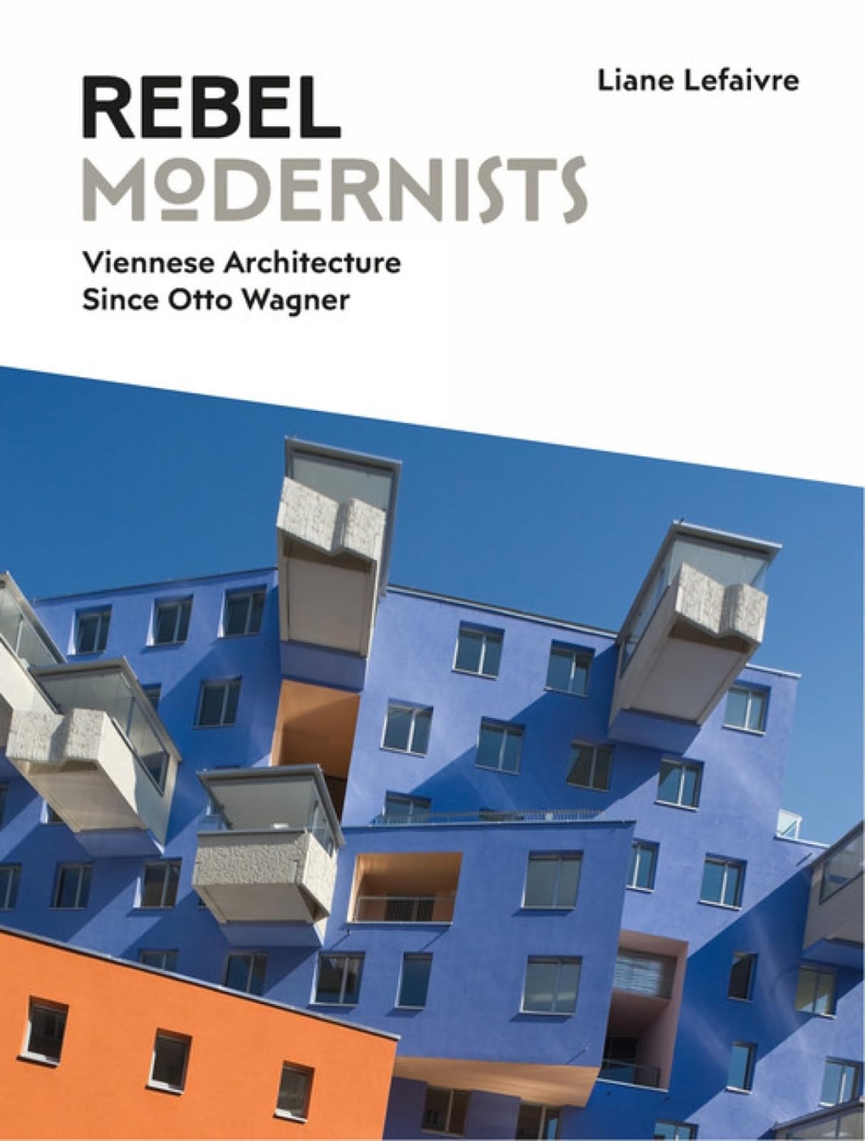 Rebel Modernists: Viennese Architecture Since Otto Wagner Architecture