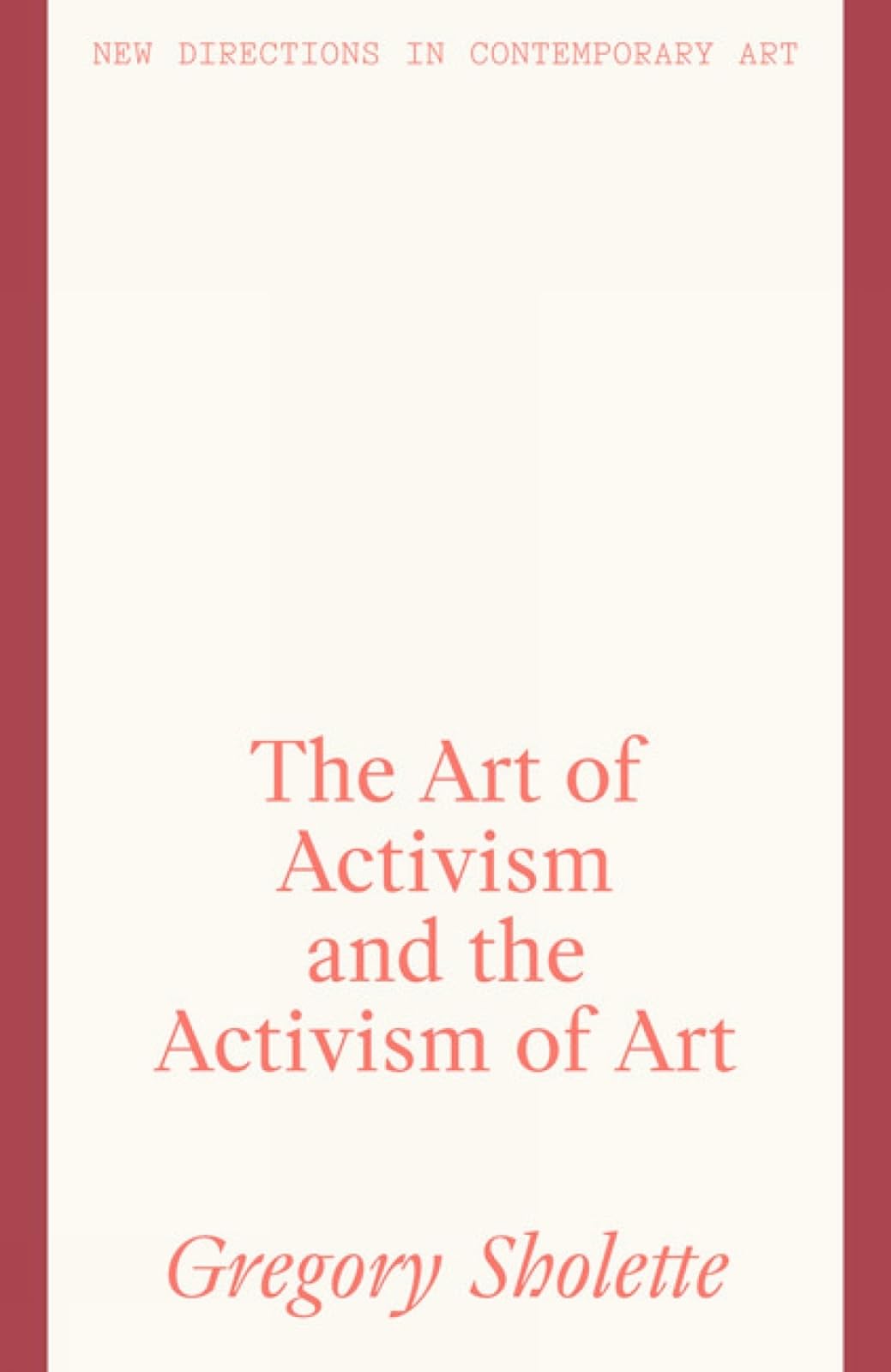 The Art of Activism and the Activism of Art (New Directions in Contemporary Art) Film, Art & Culture