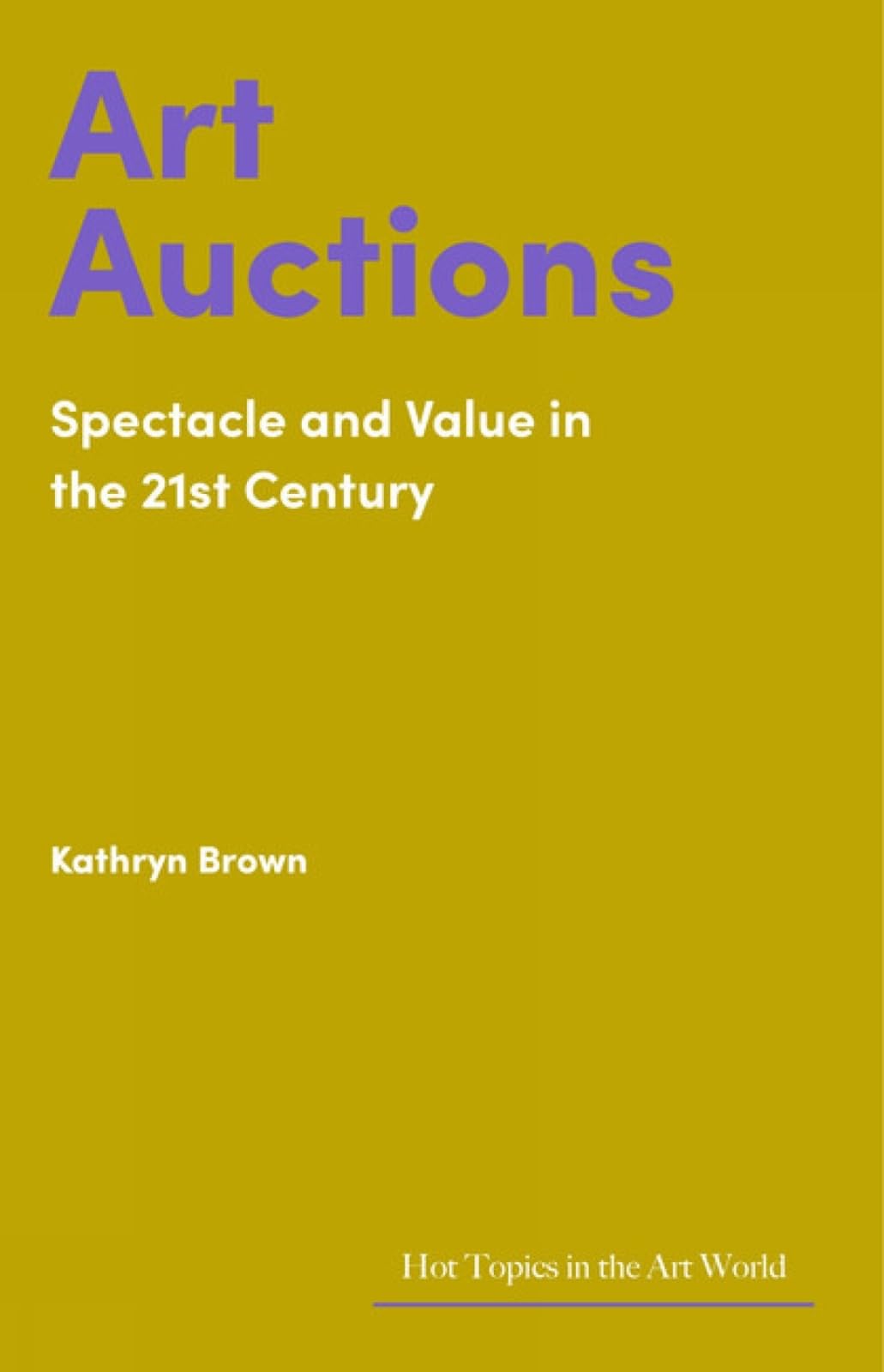 Art Auctions: Spectacle and Value in the 21st Century (Hot Topics in the Art World) Film, Art & Culture
