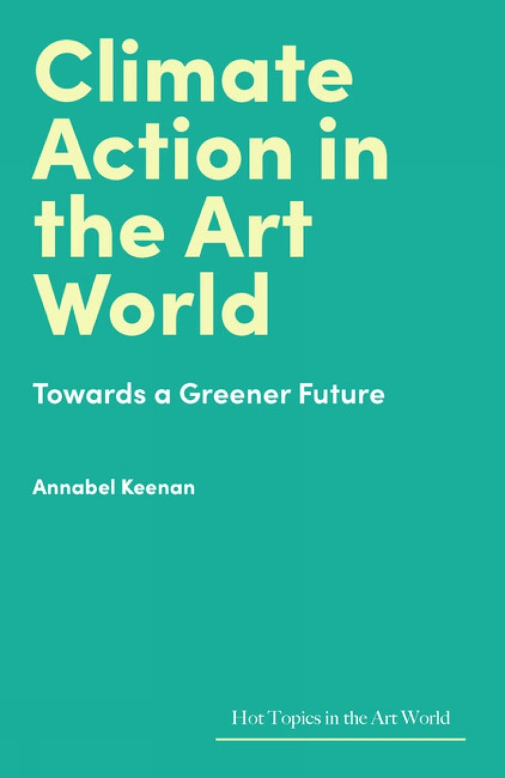 Climate Action in the Art World: Towards a Greener Future (Hot Topics in the Art World) Business, Finance & Career