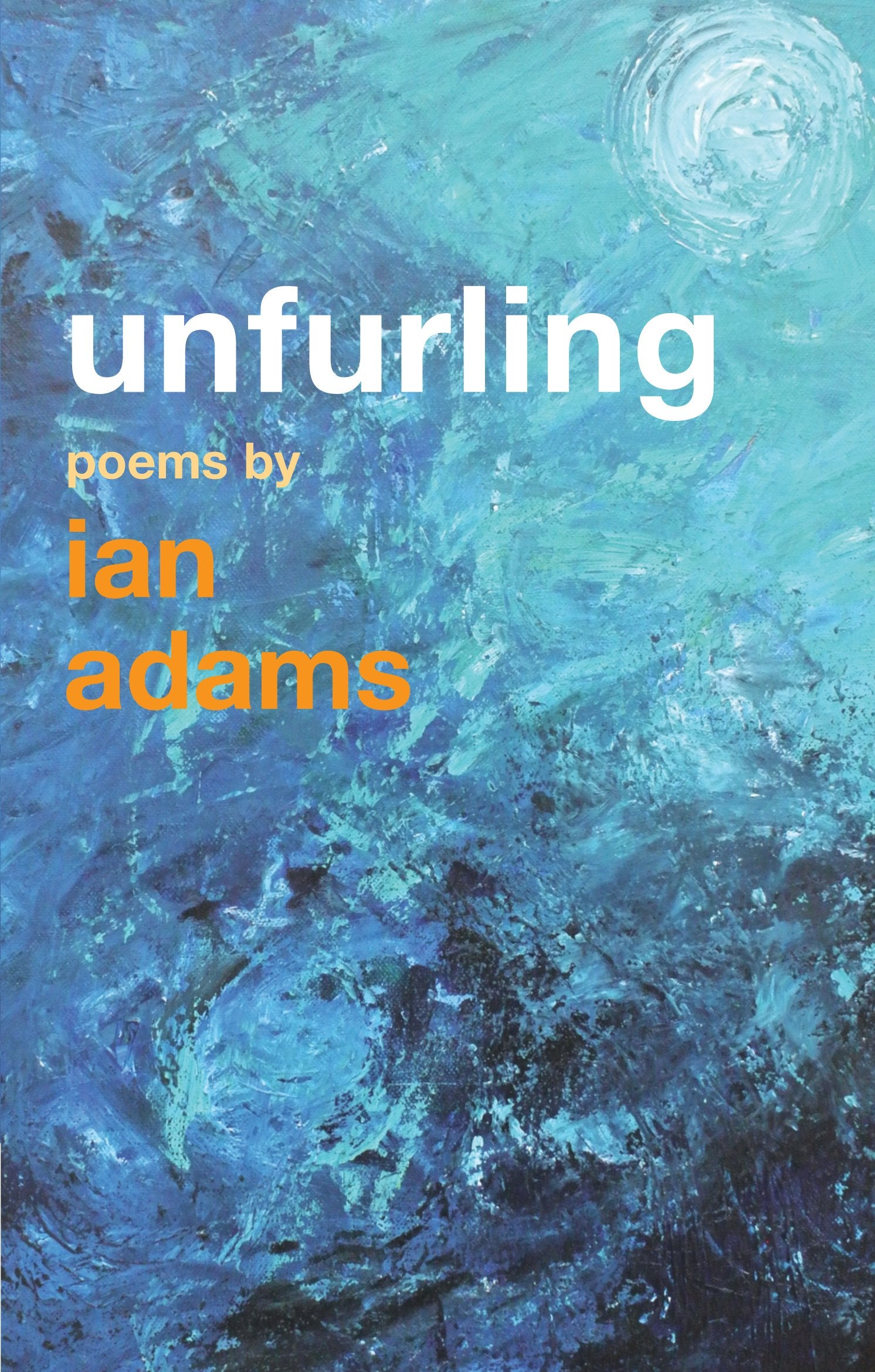 Unfurling: Poems by Ian Adams Poetry