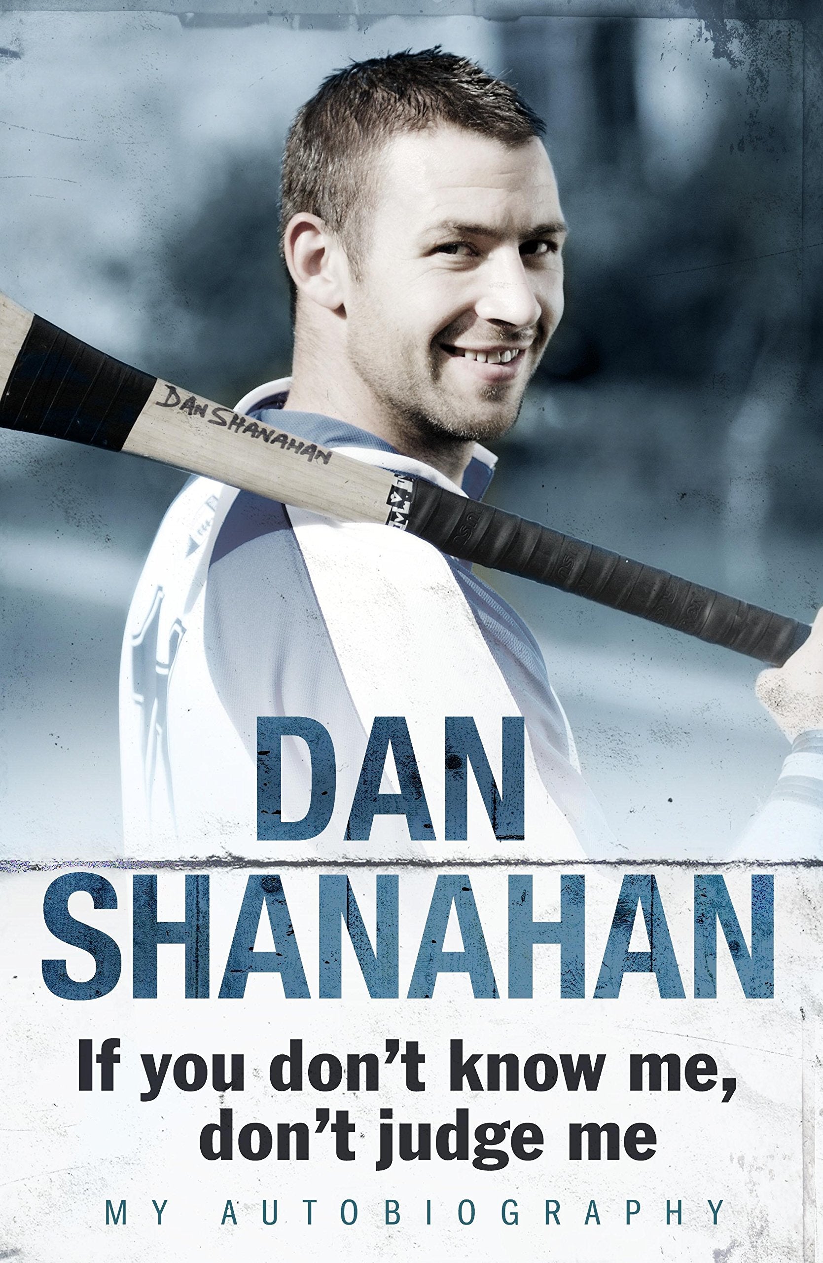 Dan Shanahan - If you don't know me, don't judge me: My Autobiography book