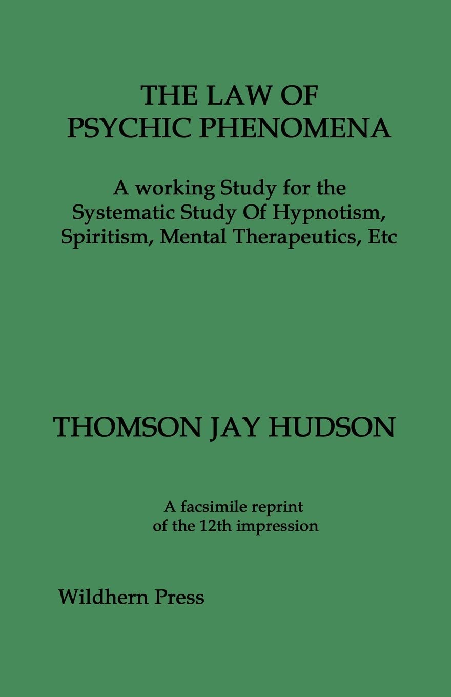 The Law of Psychic Phenomena: A Working Study for the Systematic Study of Hypnotism, Spiritism, Mental Therapeutics, Etc Psychology