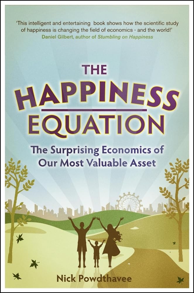 The Happiness Equation: The Surprising Economics of Our Most Valuable Asset Business, Finance & Career