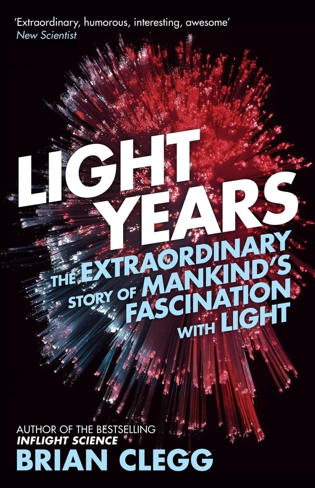Light Years: The Extraordinary Story of Mankind's Fascination with Light Learning & Reference