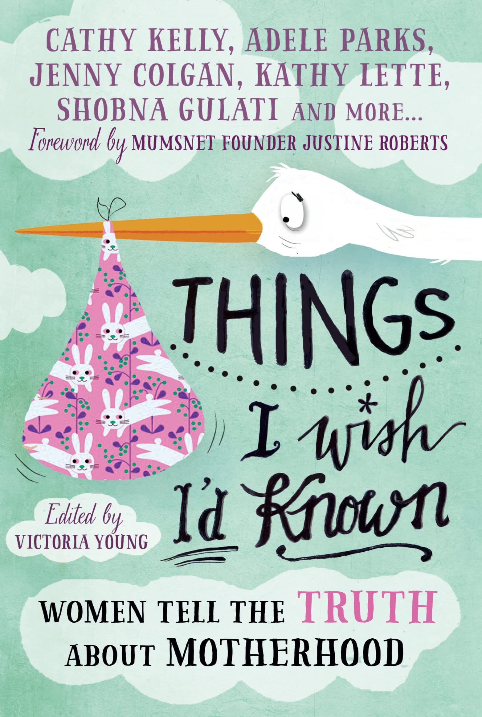 Things I Wish I'd Known: Women Tell the Truth About Motherhood. Foreword by Justine Roberts Parents & Children