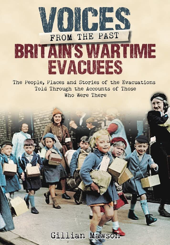 Britain's Wartime Evacuees: The People, Places and Stories of the Evacuations Told Through the Accounts of Those Who Were There book