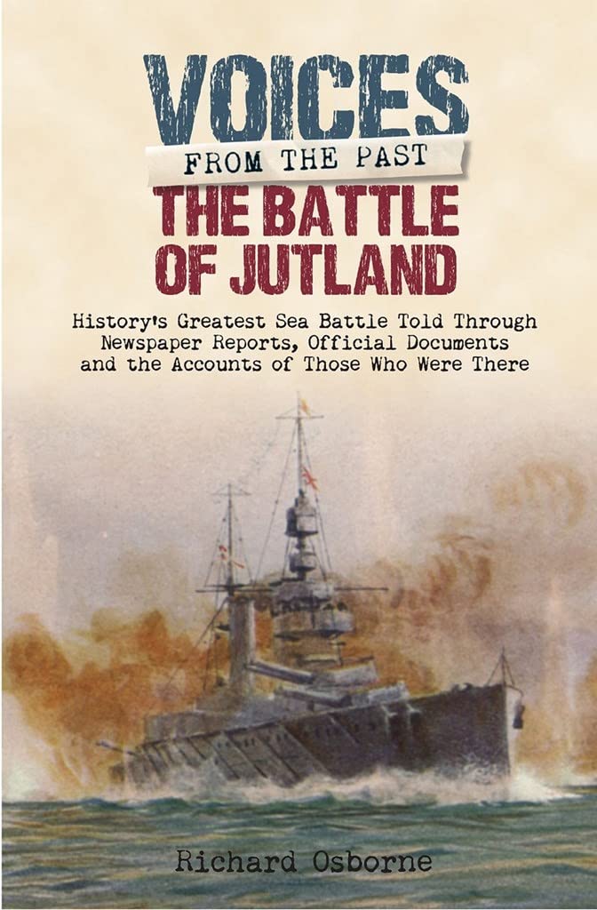 Battle of Jutland: History's Greatest Sea Battle Told Through Newspaper Reports: History's Greatest Sea Battle Told Through Newspaper Reports, ... Those Who Were There (Voices from the Past) Social Sciences