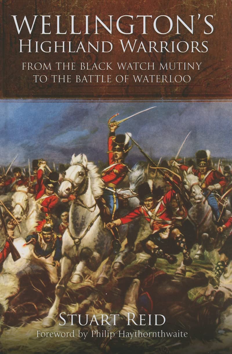 Wellington's Highland Warriors: From the Black Watch Mutiny to the Battle of Waterloo, 1743-1815 Film, Art & Culture