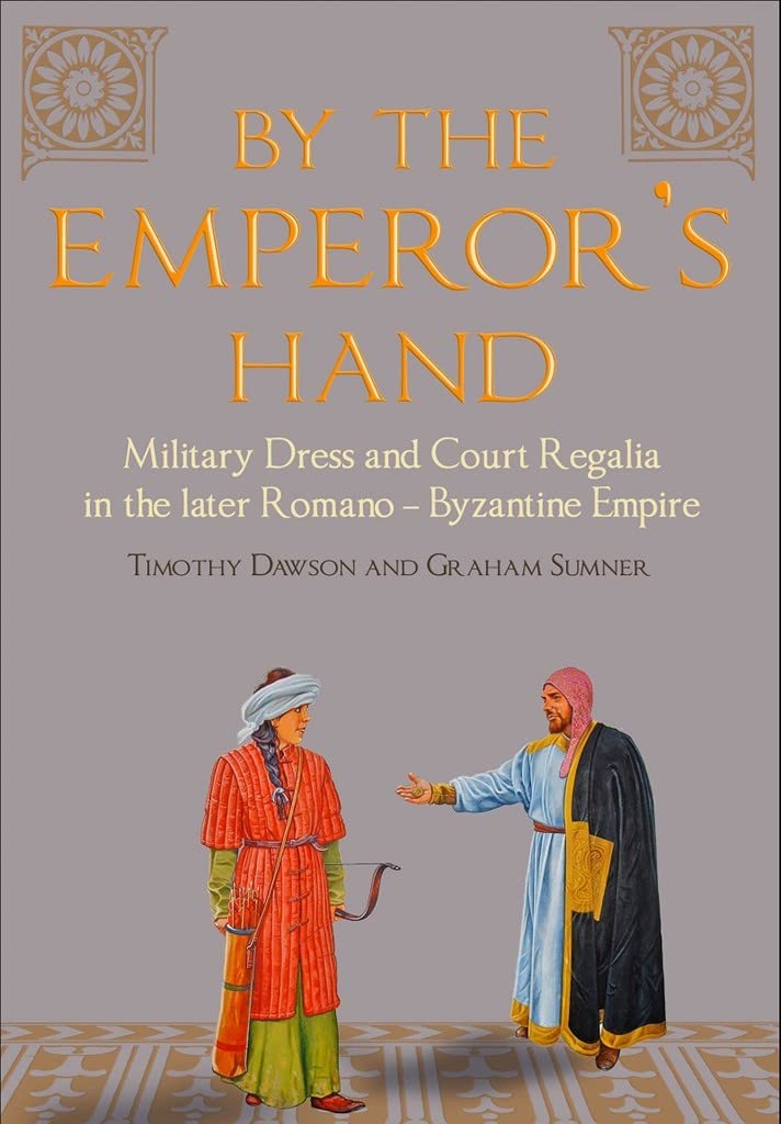 By the Emperor's Hand: Military Dress and Court Regalia in the Later Romano-Byzantine Empire Books