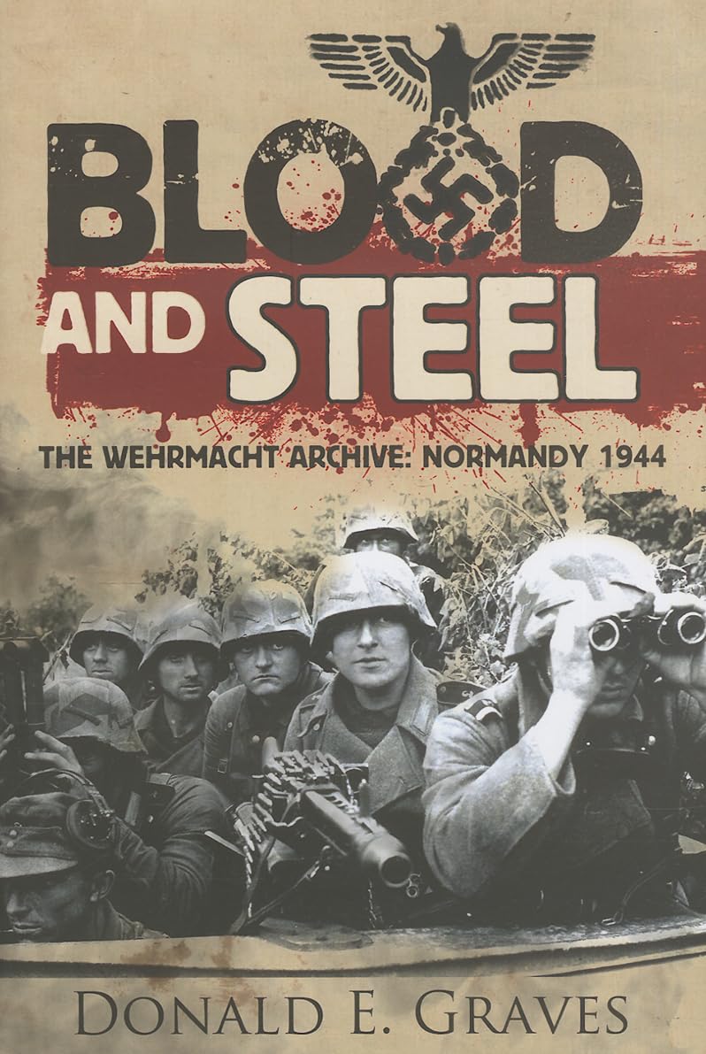 Blood and Steel: The Wehrmacht Archive, Normandy 1944 book