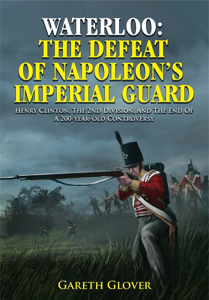 Waterloo: The Defeat of Napoleon's Imperial Guard: Henry Clinton, the 2nd Division and the End of a 200-Year-Old Controversy Film, Art & Culture