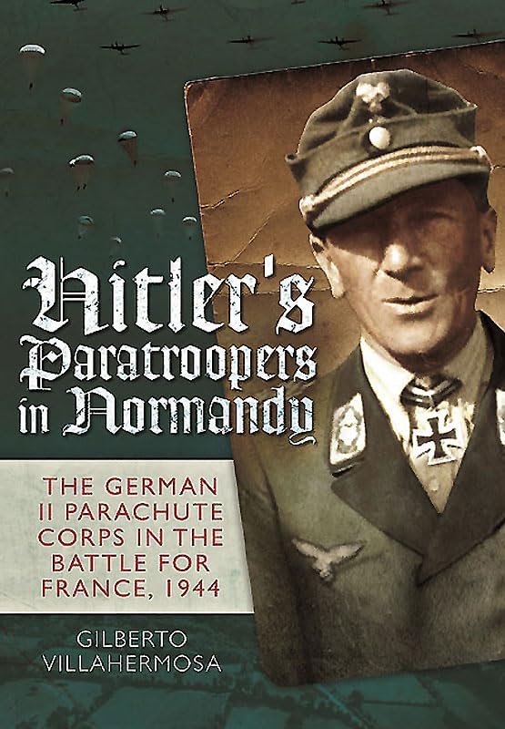 Hitler's Paratroopers in Normandy: The German II Parachute Corps in the Battle for France, 1944 book