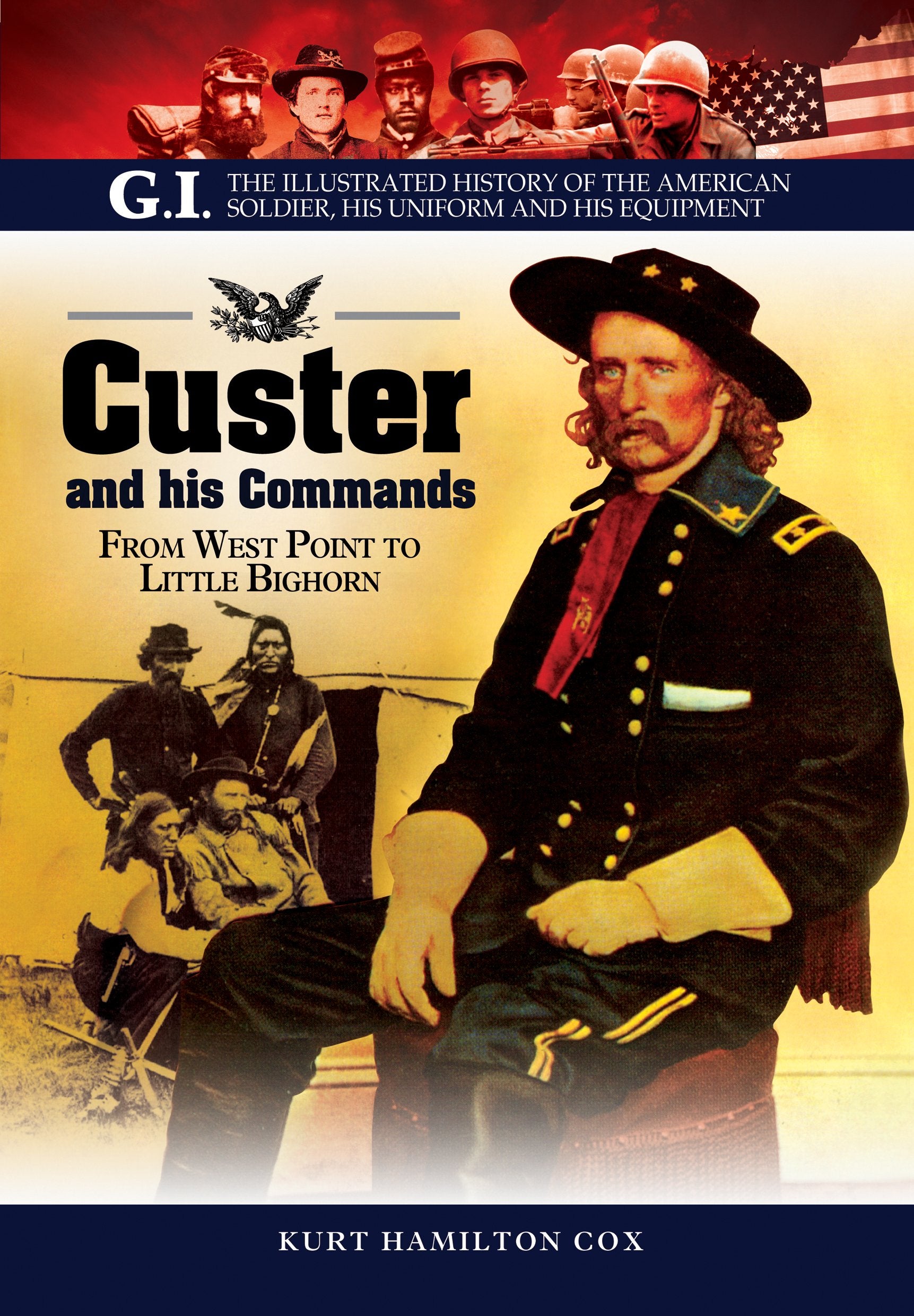 Custer and His Commands: From West Point to Little Bighorn: From West Point to Little Bighorn, The Illustrated History of the American Soldier, His Uniform and His Equipment (The G. I. Series) Social Sciences