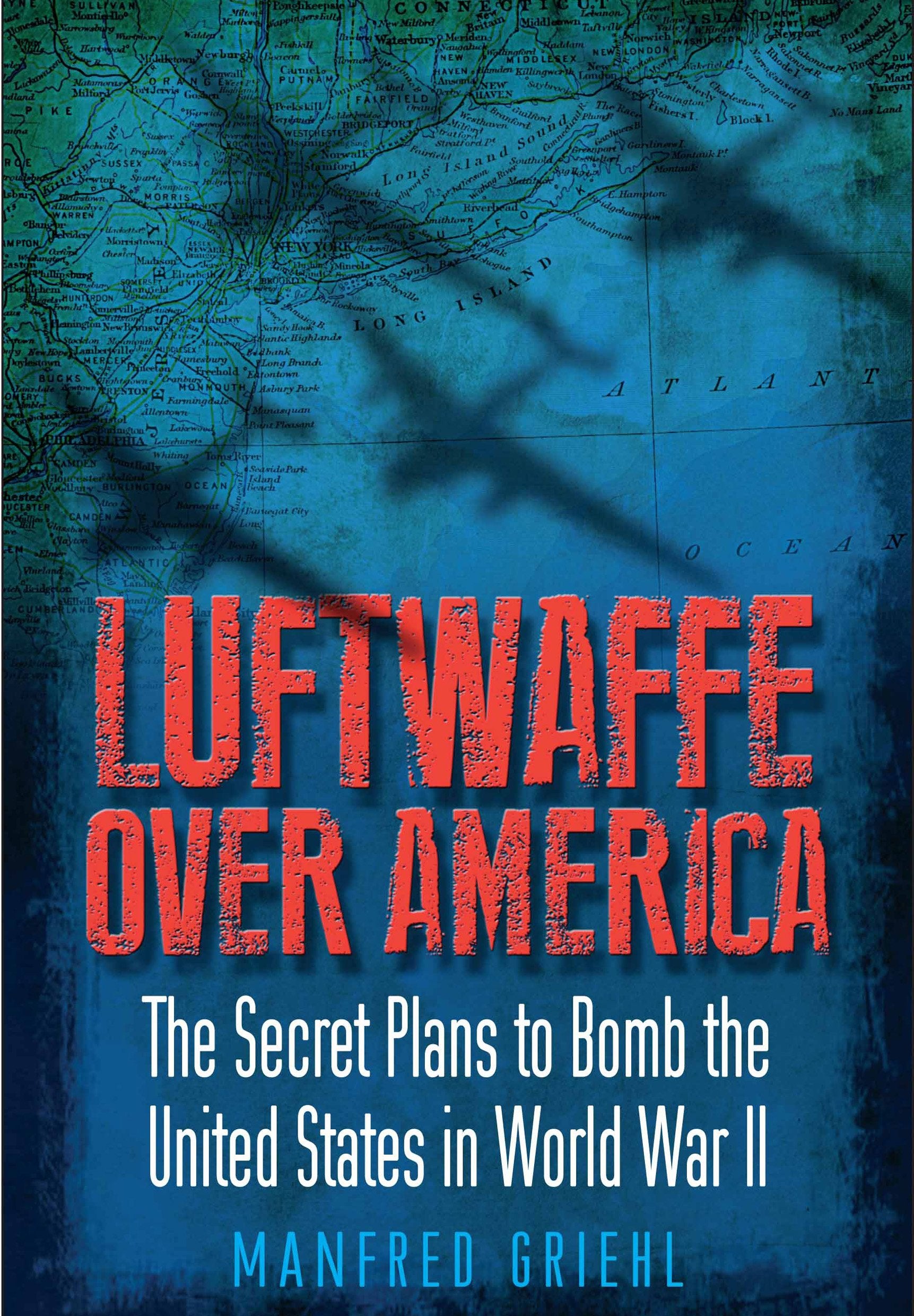 Luftwaffe Over America: The Secret Plans to Bomb the United States in World War II Social Sciences