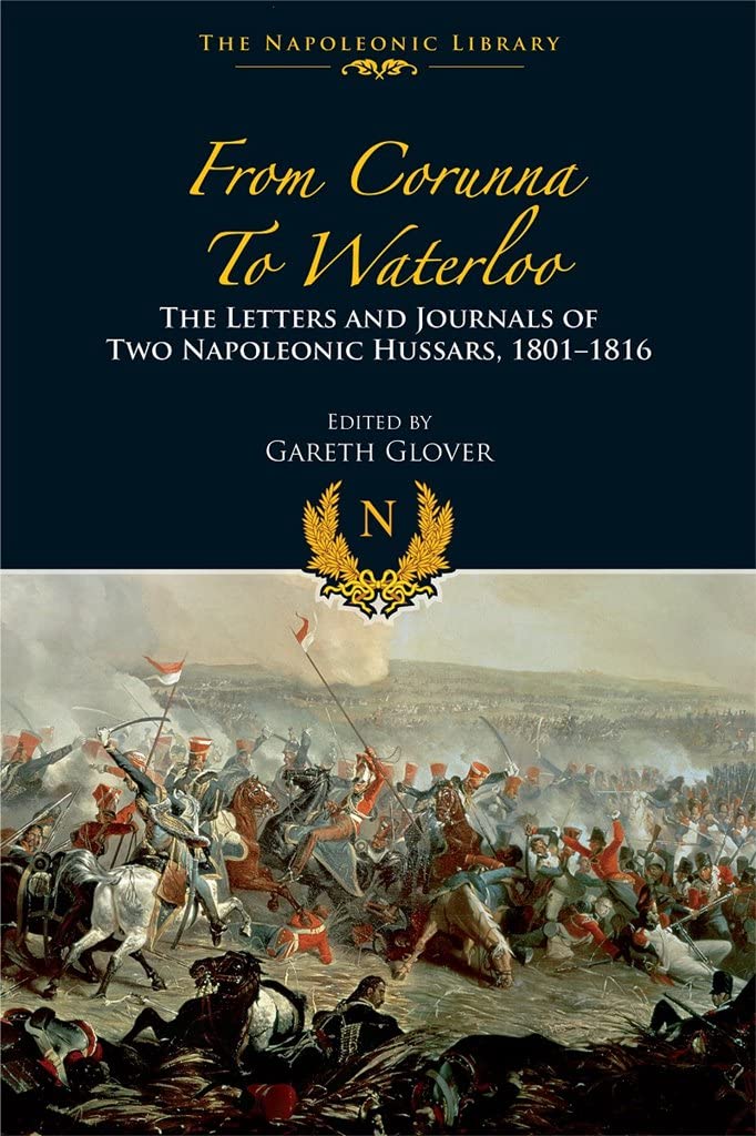 From Corunna to Waterloo: The Letters and Journals of Two Napoleonic Hussars 1801-1816 (The Napoleonic Library) Essays & Short Stories