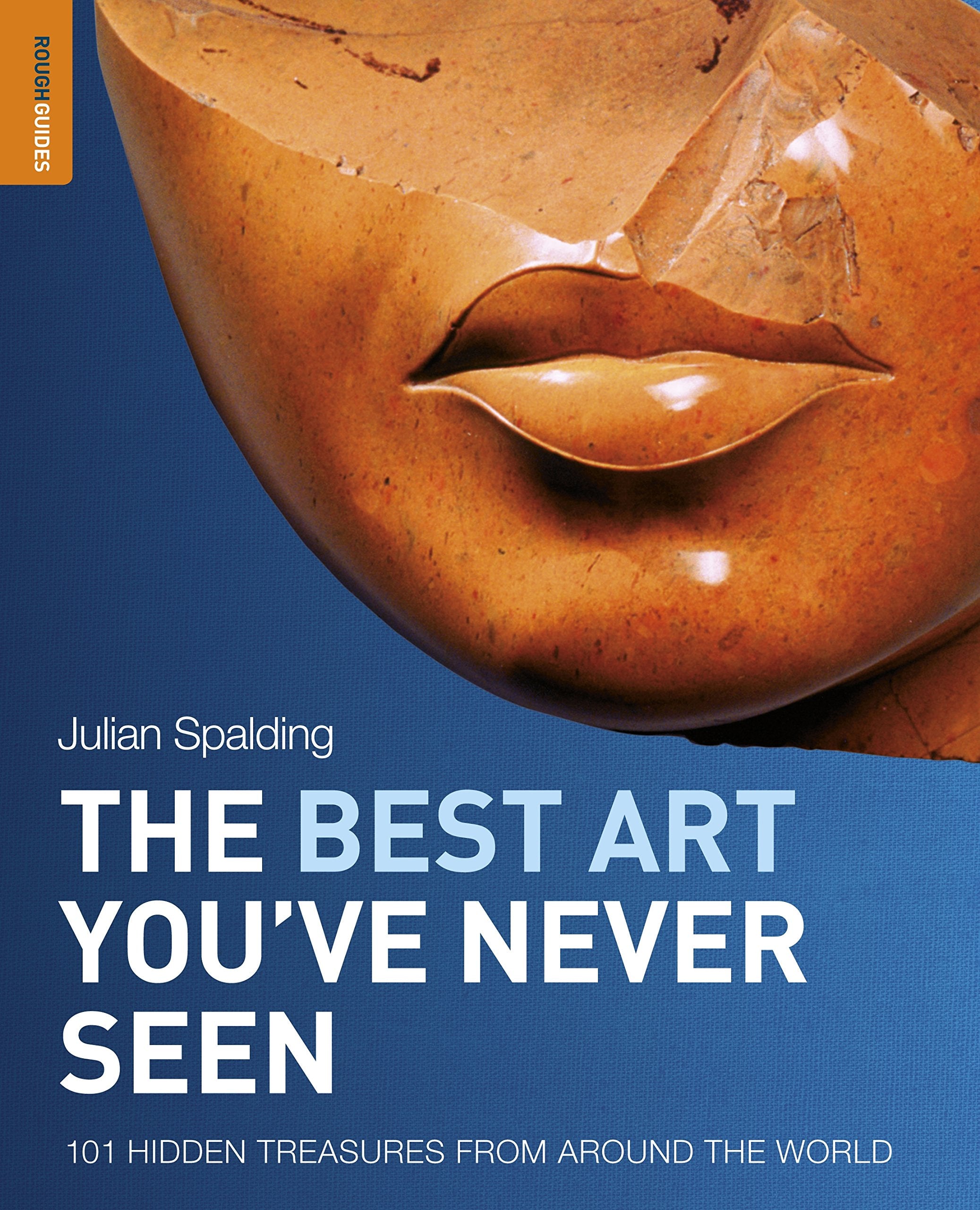 The Best Art You've Never Seen: 101 Hidden Treasures From Around the World (Rough Guide Reference) Film, Art & Culture