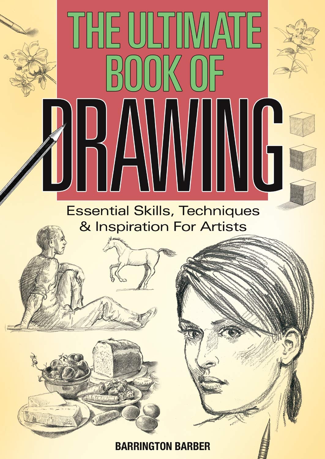 The Ultimate Book of Drawing: Essential Skills, Techniques & Inspiration for Artists Film, Art & Culture