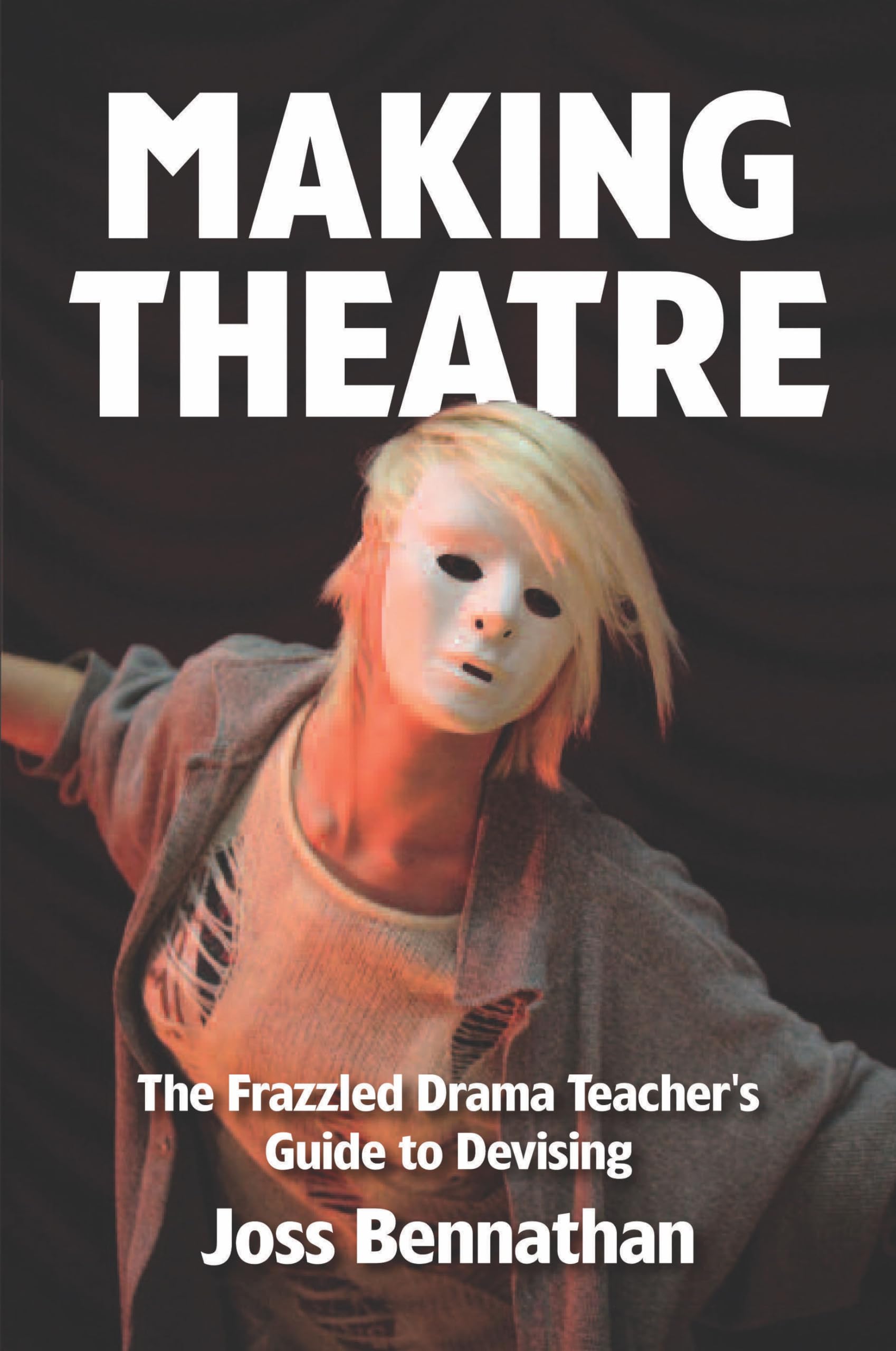Making Theatre: The Frazzled Drama Teacher's Guide to Devising book