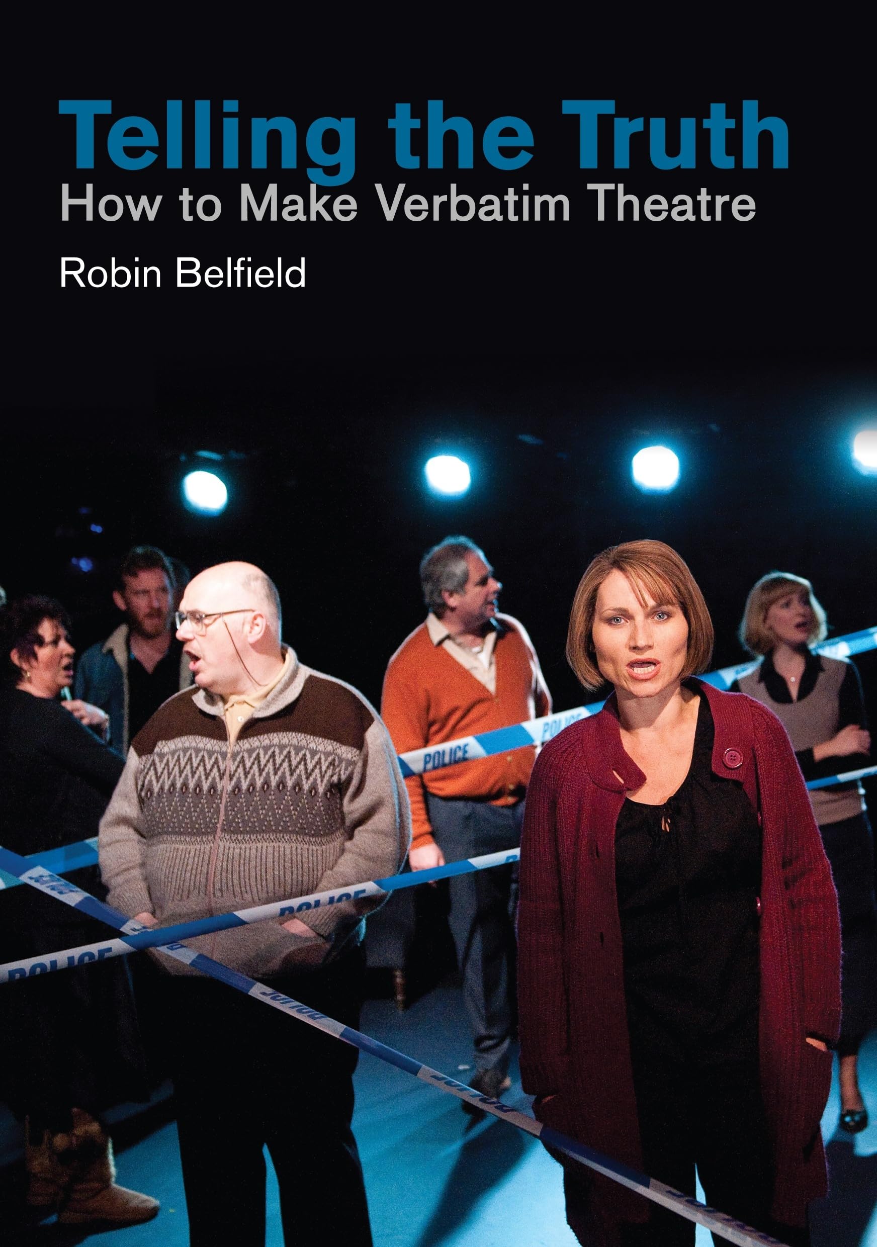 Telling the Truth: How to Make Verbatim Theatre Film, Art & Culture