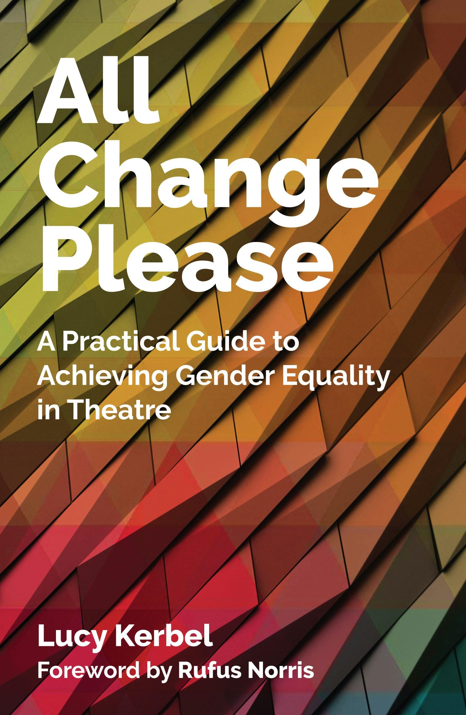 All Change Please: A Practical Guide to Achieving Gender Equality in Theatre Books