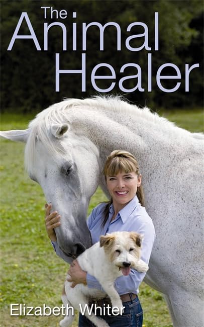 The Animal Healer: A Unique Insight into the Healing, Care and Wellbeing of Animals Pets