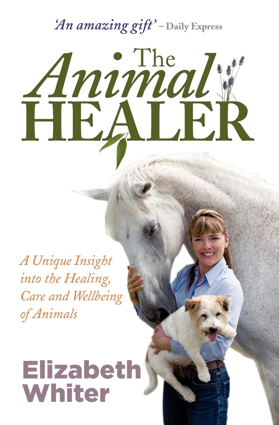 The Animal Healer: A Unique Insight into the Healing, Care and Wellbeing of Animals Medicine