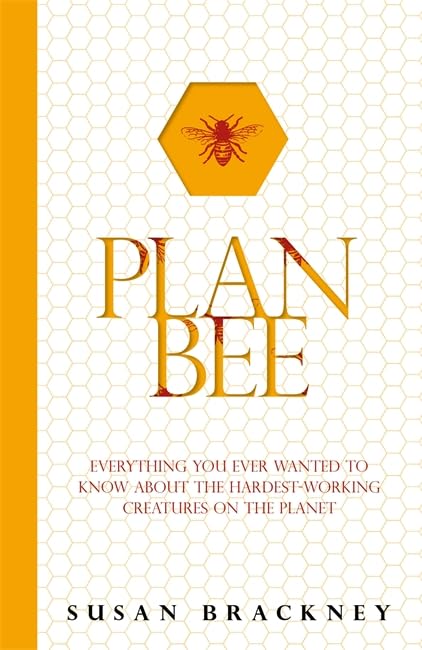 Plan Bee: Everything You Ever Wanted to Know About the Hardest-Working Creatures on the Planet Mathematics