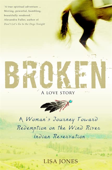 Broken: A Love Story: A Woman's Journey Toward Redemption On The Wind River Indian Reservation Media & Communication