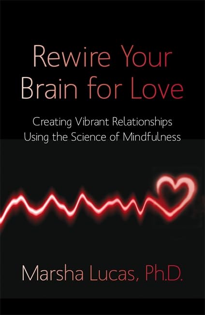 Rewire Your Brain for Love: Creating Vibrant Relationships Using The Science Of Mindfulness Parents & Children