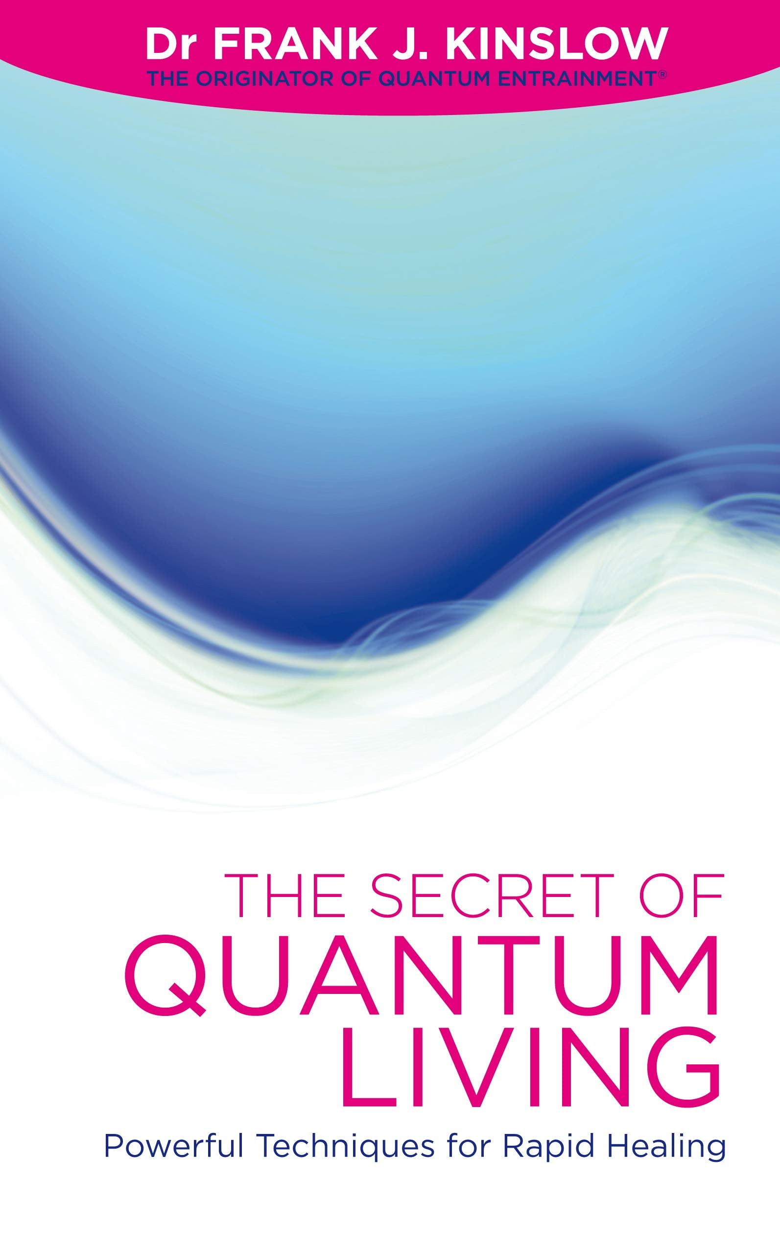 The Secret Of Quantum Living: Powerful Techniques for Applying Quantum Entrainment in Daily Living: Powerful Techniques for Rapid Healing Religion & Esotericism
