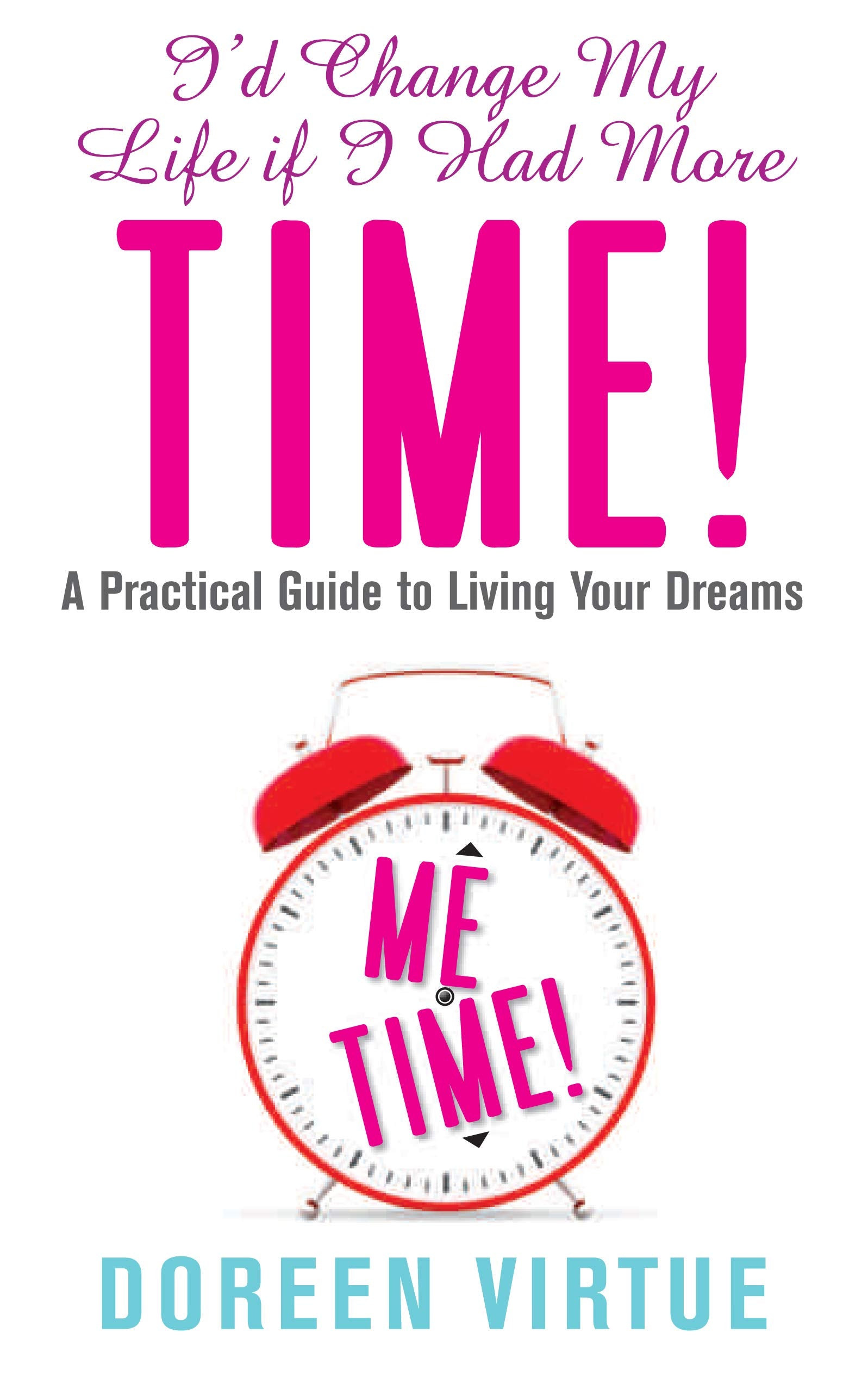 I'd Change My Life If I Had More Time: A Practical Guide to Living Your Dreams Self-help